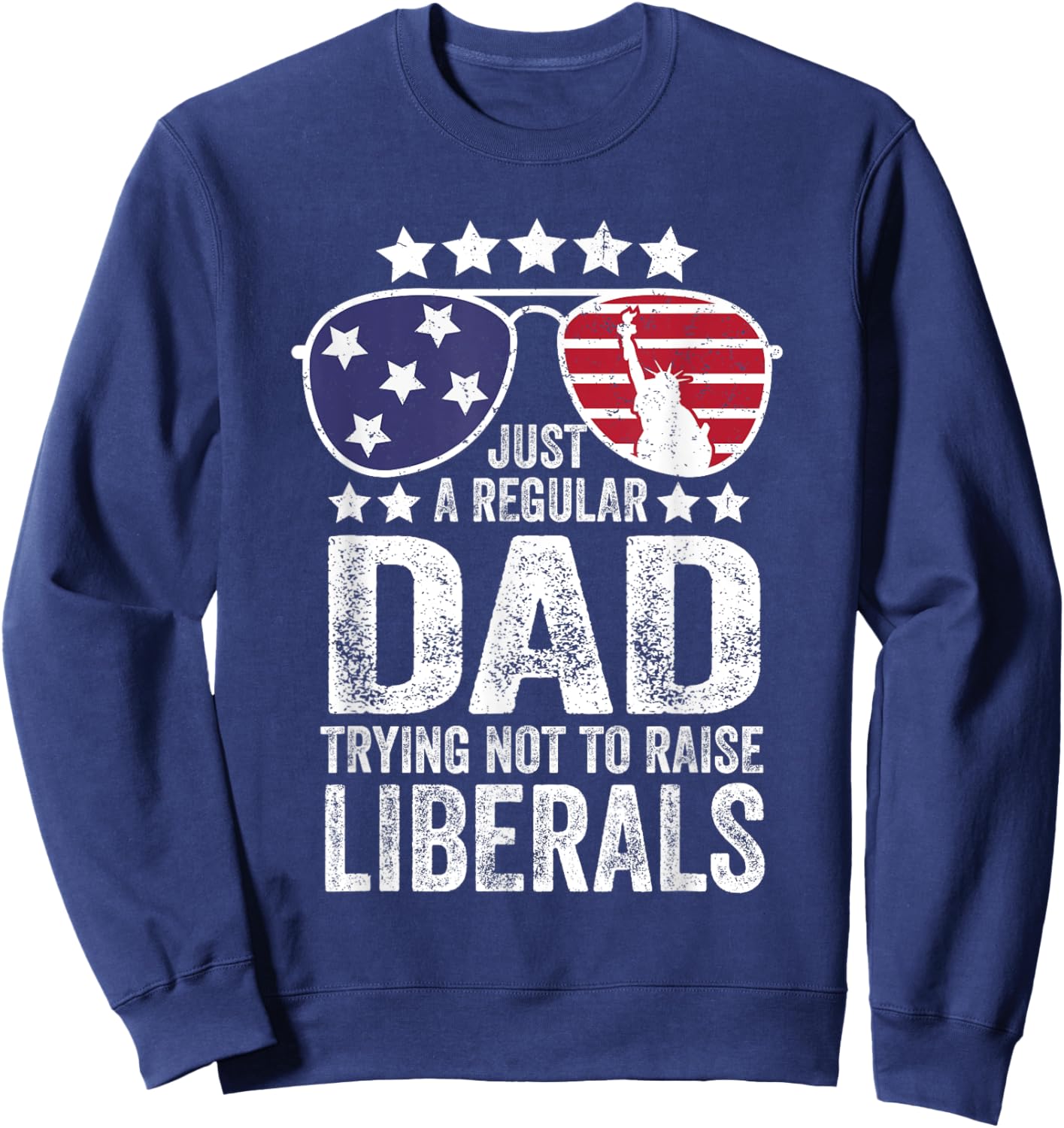 Just A Regular Dad Trying Not To Raise Liberals Republican Sweatshirt - Sweatshirt | Navy