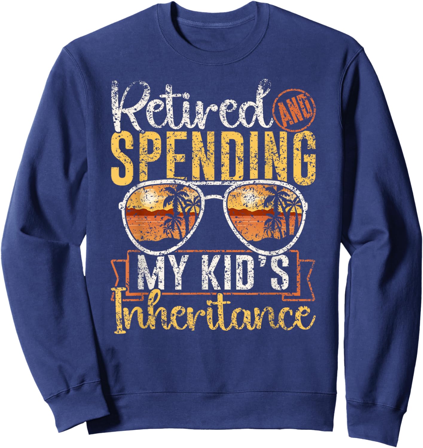 Retired And Spending My Kid's Inheritance Humor Inheritance Sweatshirt - Sweatshirt | Navy