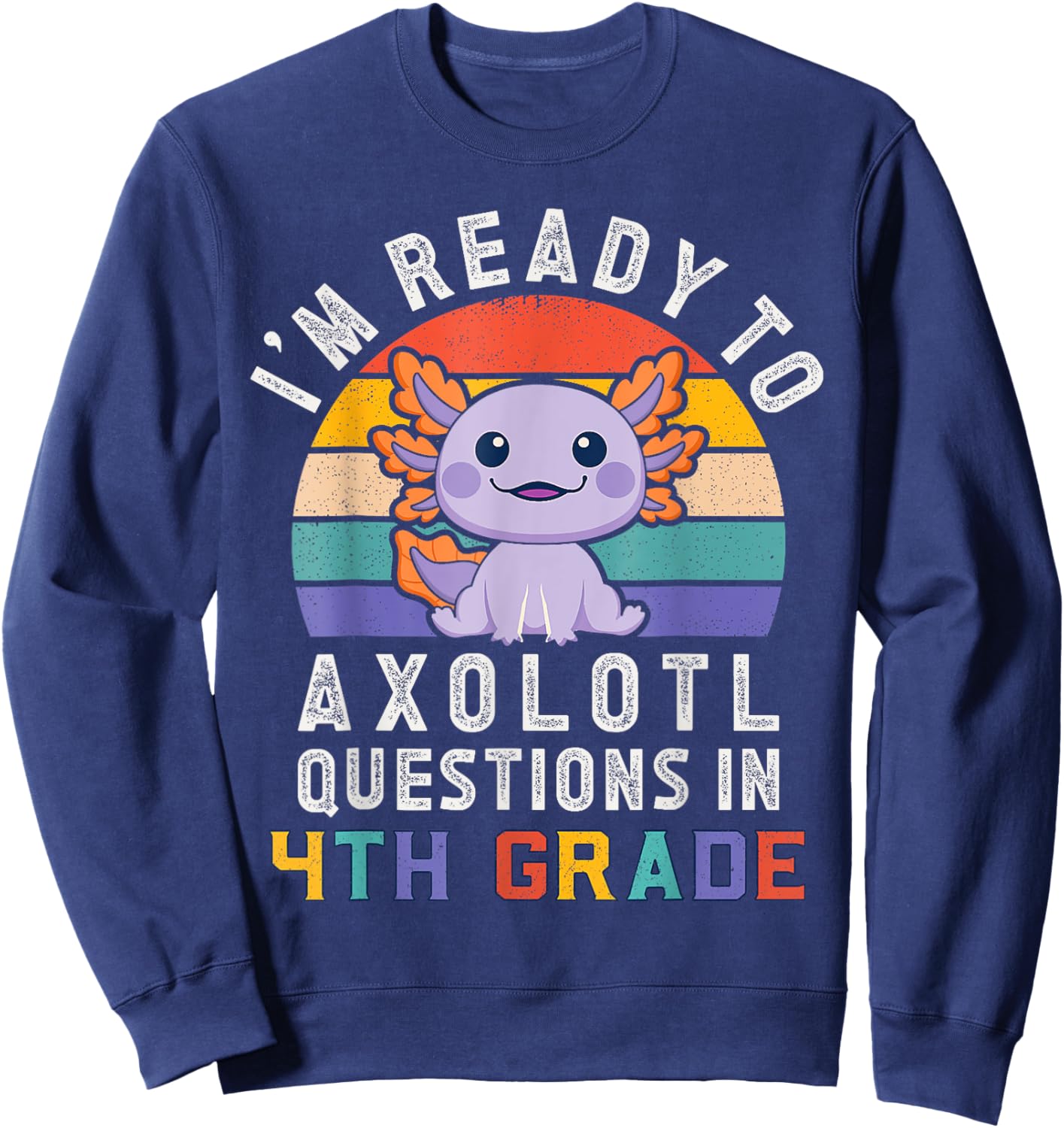 I'm Ready to Axolotl Questions in 4th Grade Back to School Sweatshirt - Sweatshirt | Navy
