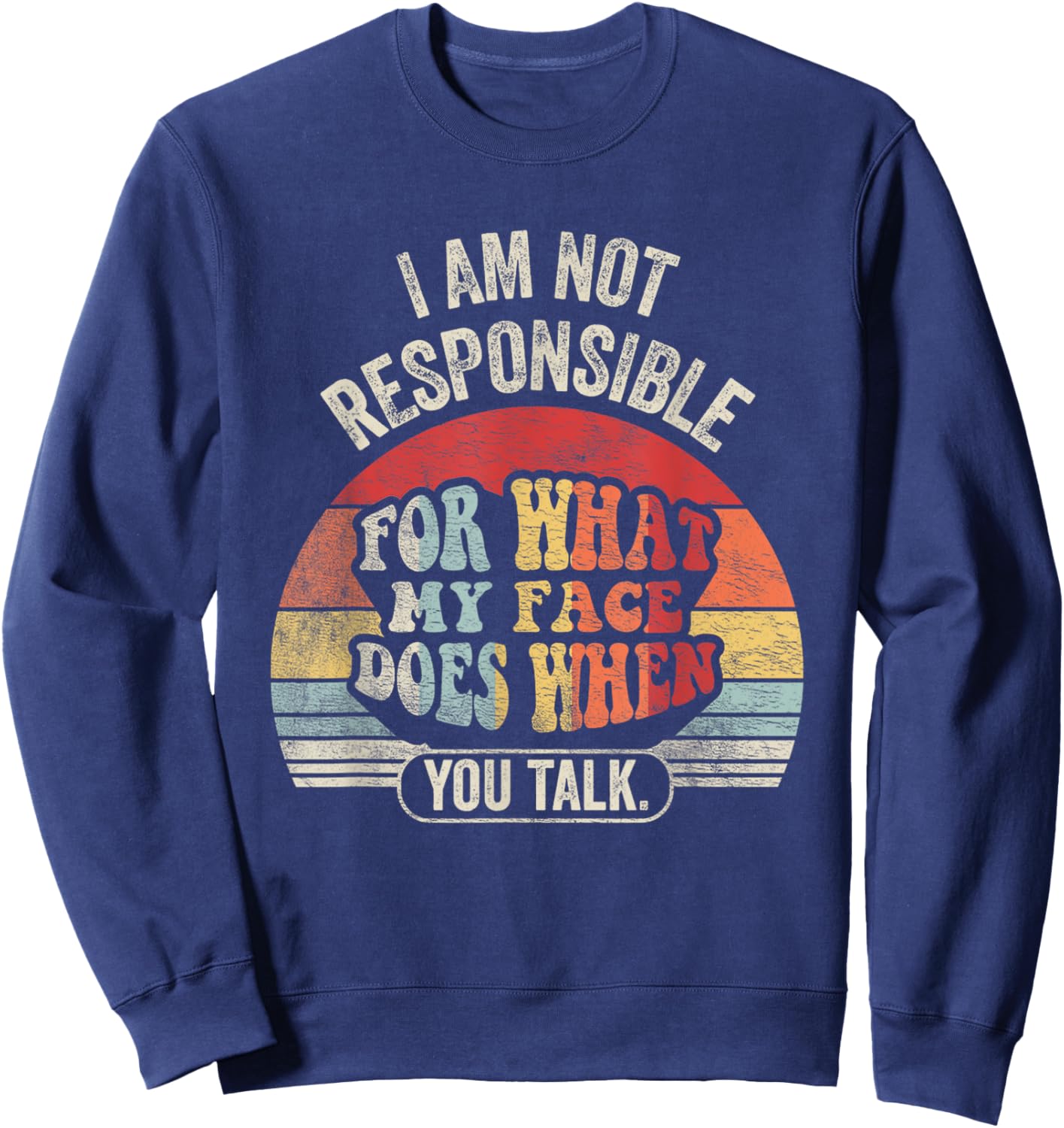 I'm Not Responsible For What My Face Does When You Talk Sweatshirt - Sweatshirt | Navy