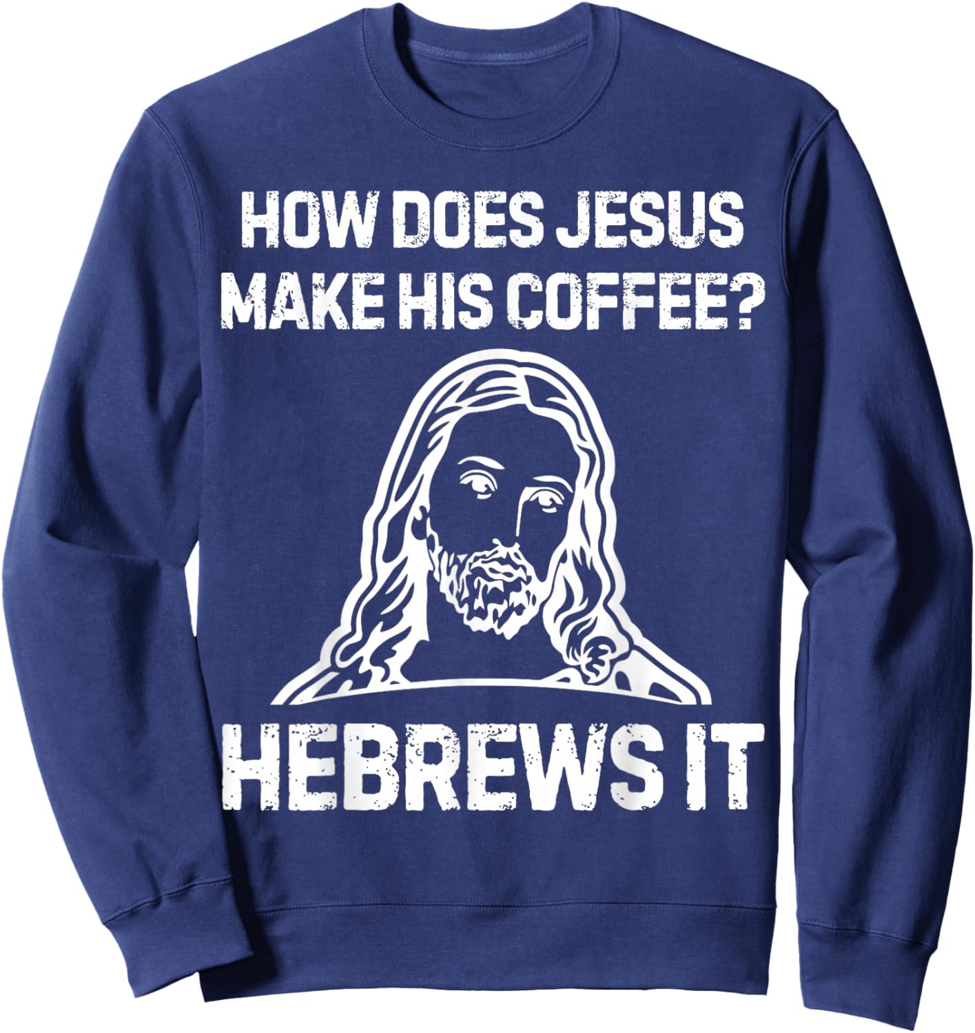 Funny Saying How Does Jesus Make Coffee Hebrews it Women Men Sweatshirt - Sweatshirt | Navy