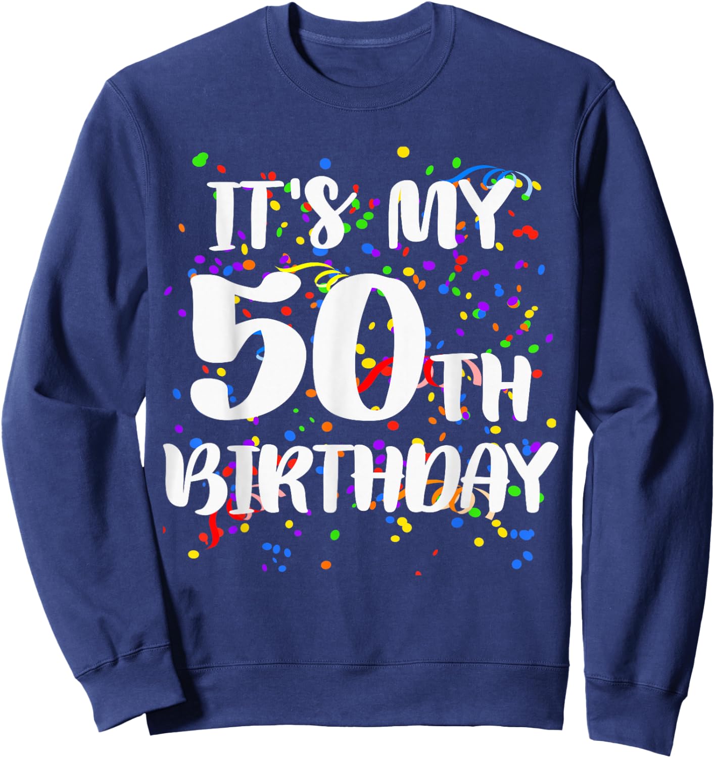 Its My 50th Birthday Shirt Happy Birthday Funny Gift Sweatshirt - Sweatshirt | Navy