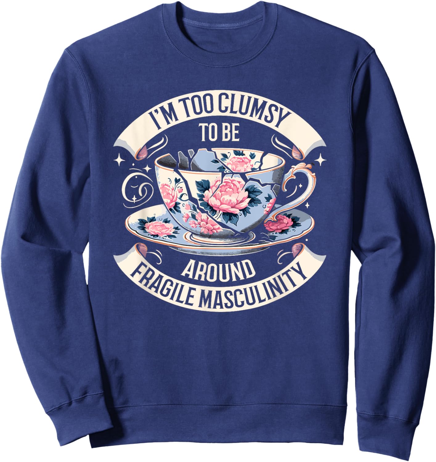 I'm Too Clumsy To Be Around Fragile Masculinity Funny Saying Sweatshirt - Sweatshirt | Navy