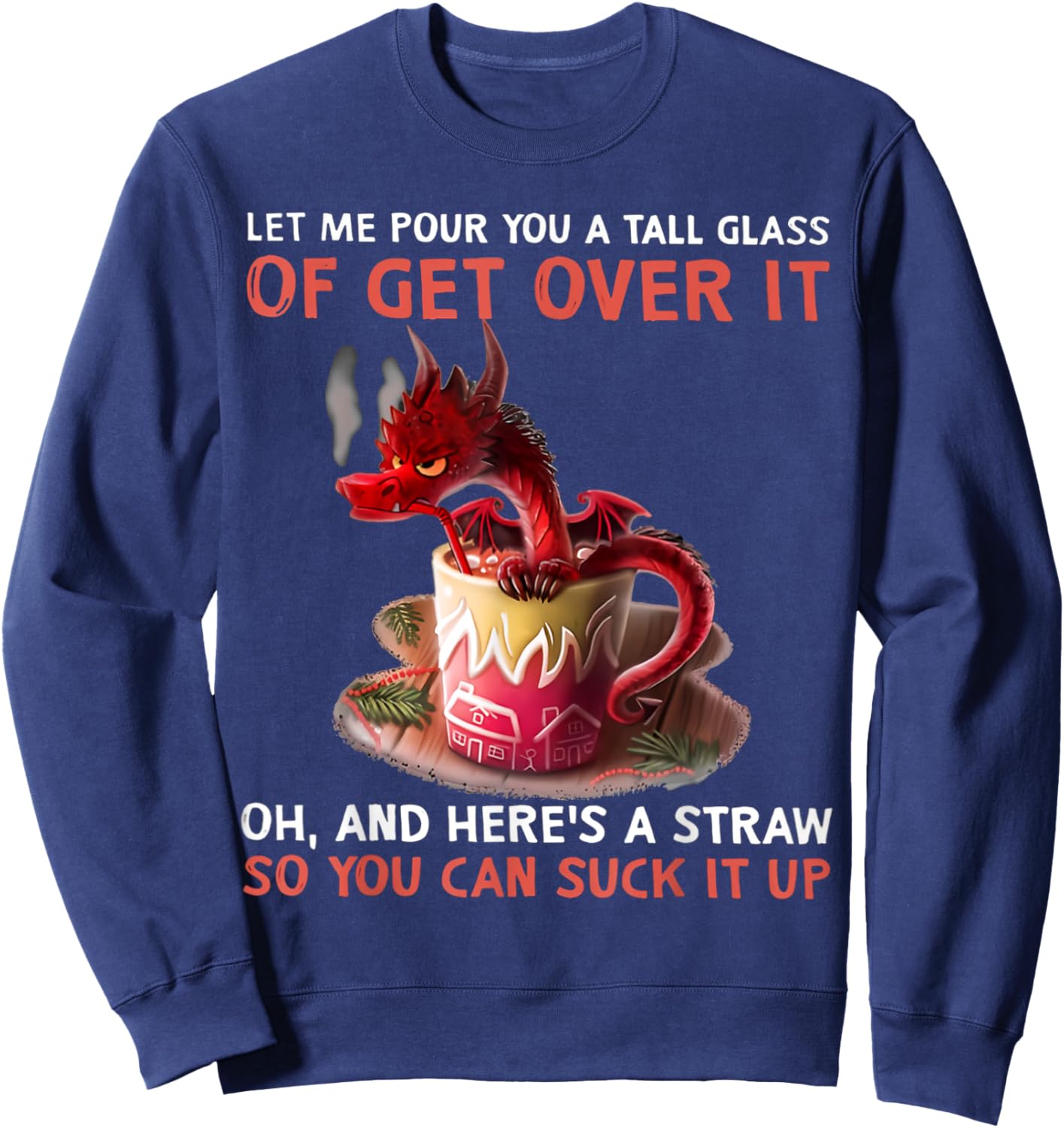 Let Me Pour You A Tall Glass Of Get Over It Oh And Here's Sweatshirt - Sweatshirt | Navy