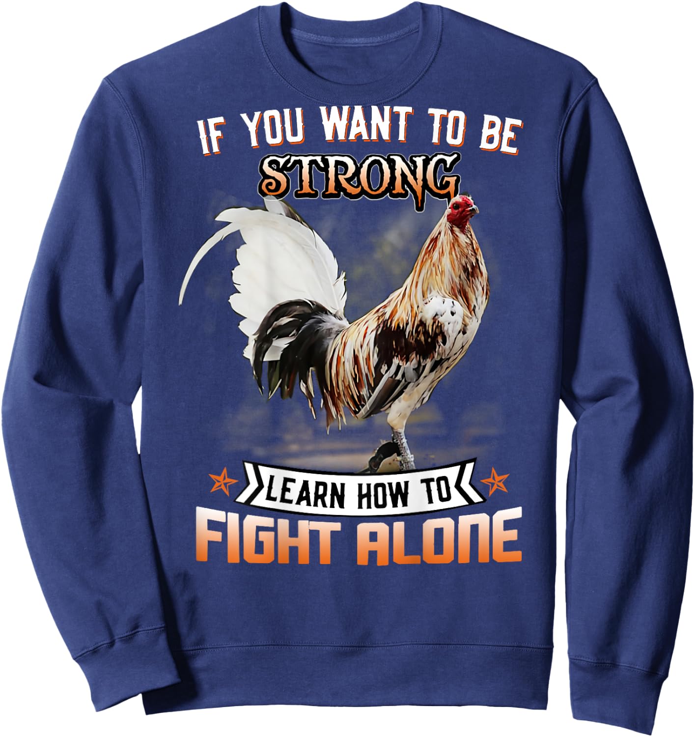 Chicken If You Want To Be Strong Learn How To Fight Alone Sweatshirt - Sweatshirt | Navy