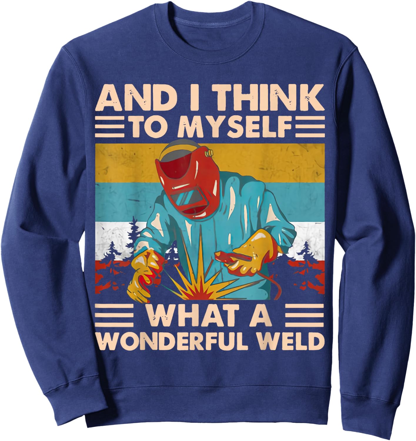 And I Think To Myself What A Wonderful Weld Welder Vintage Sweatshirt - Sweatshirt | Navy