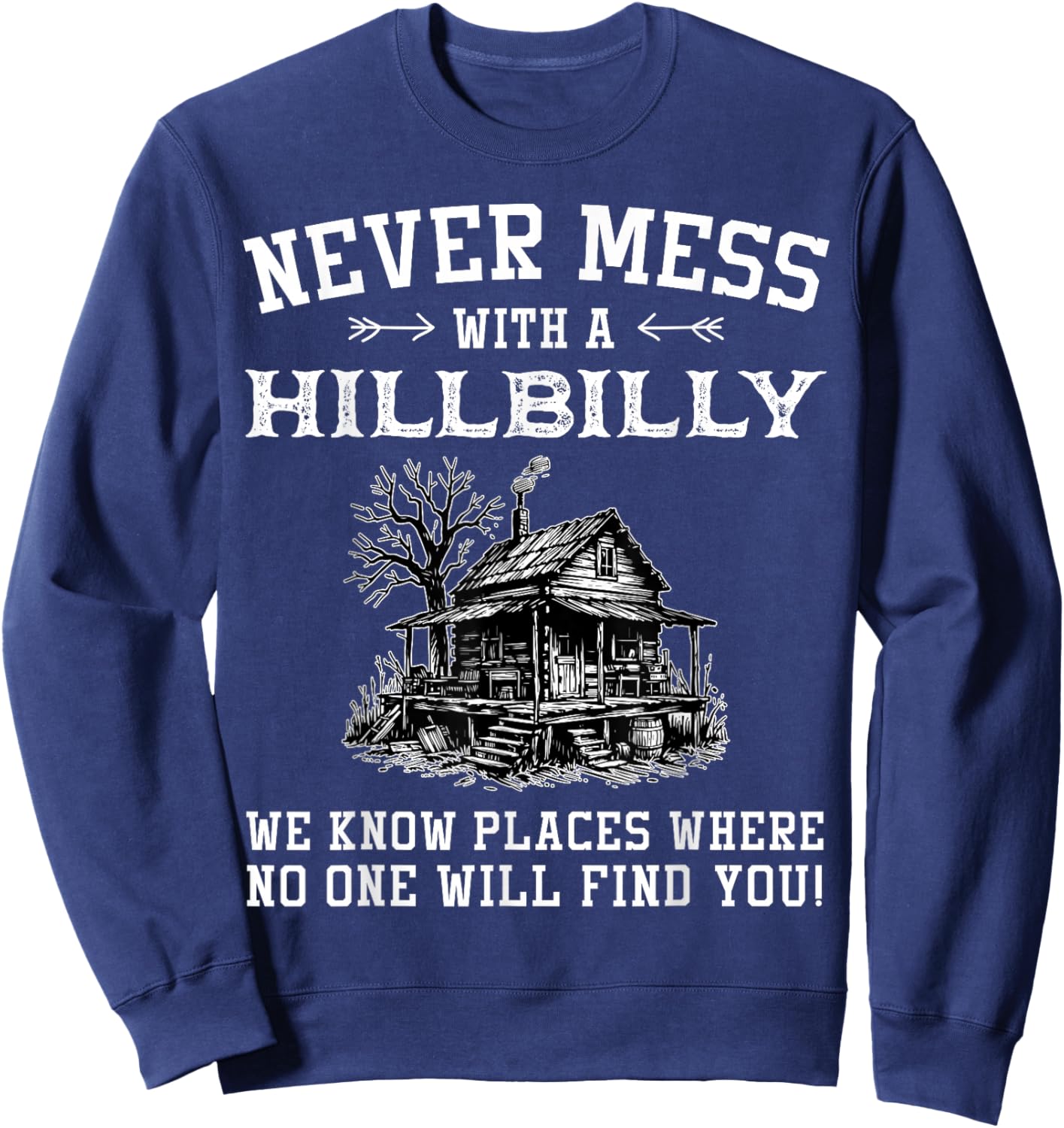 Never Mess with A Hillbilly We Know Places, Funny Quotes Sweatshirt - Sweatshirt | Navy