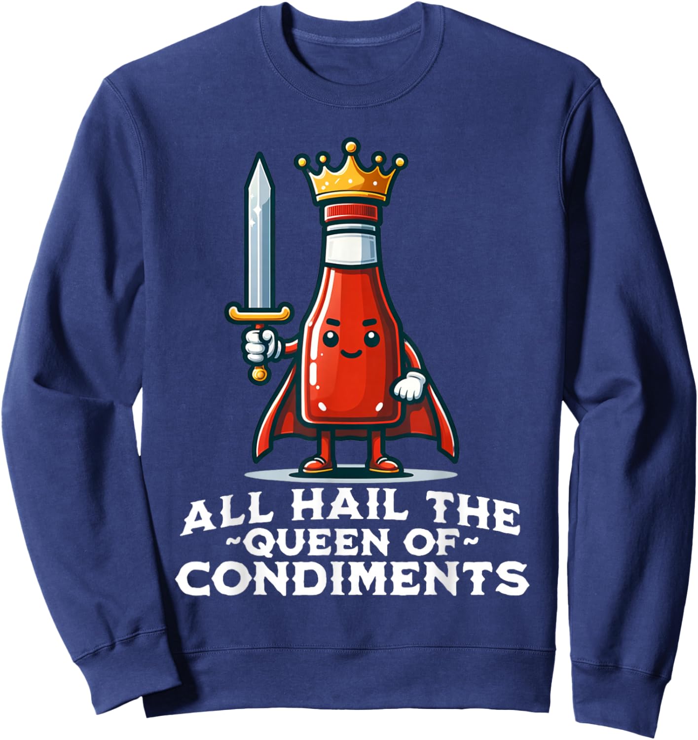 All Hail the Queen of Condiments Funny Ketchup Sweatshirt - Sweatshirt | Navy
