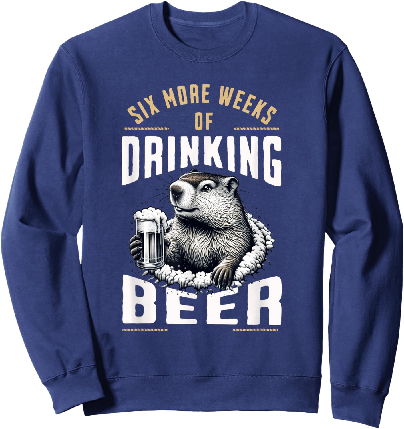 Six More Weeks Of Beer Groundhog Day Drinking Funny Design Sweatshirt - Sweatshirt | Navy