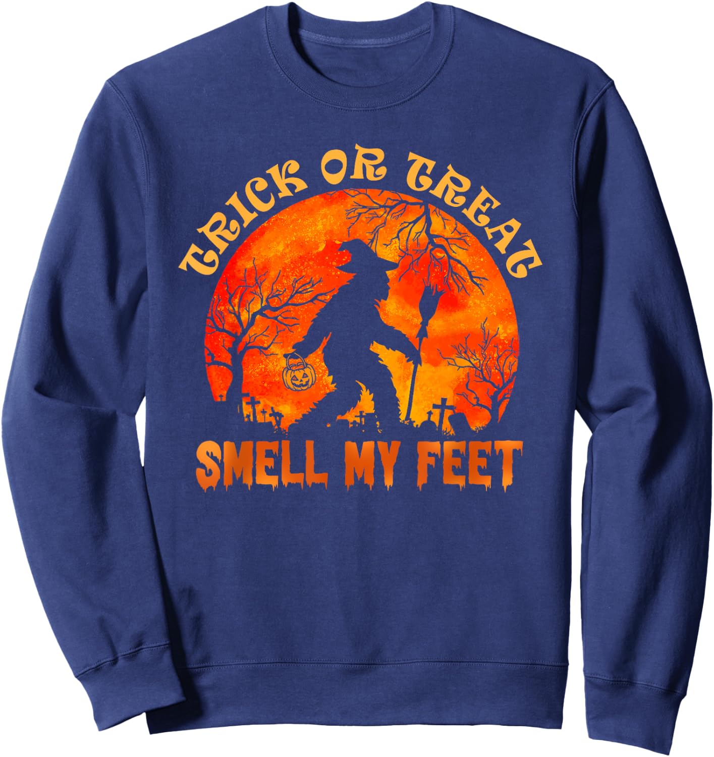 Trick Or Treat Smell My Feet Halloween Pumpkin Bigfoot Sweatshirt - Sweatshirt | Navy