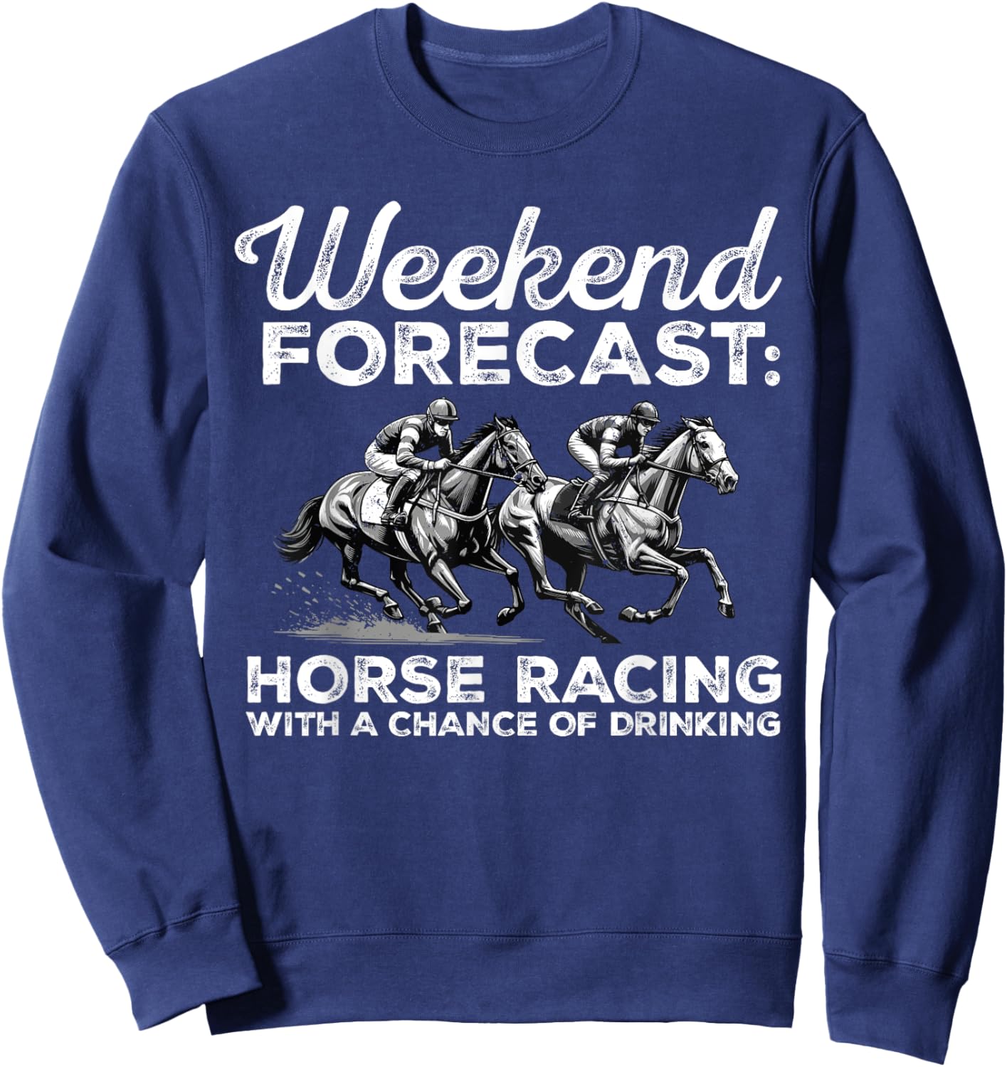 Weekend Forecast Horse Racing with a Chance of Drinking Sweatshirt - Sweatshirt | Navy