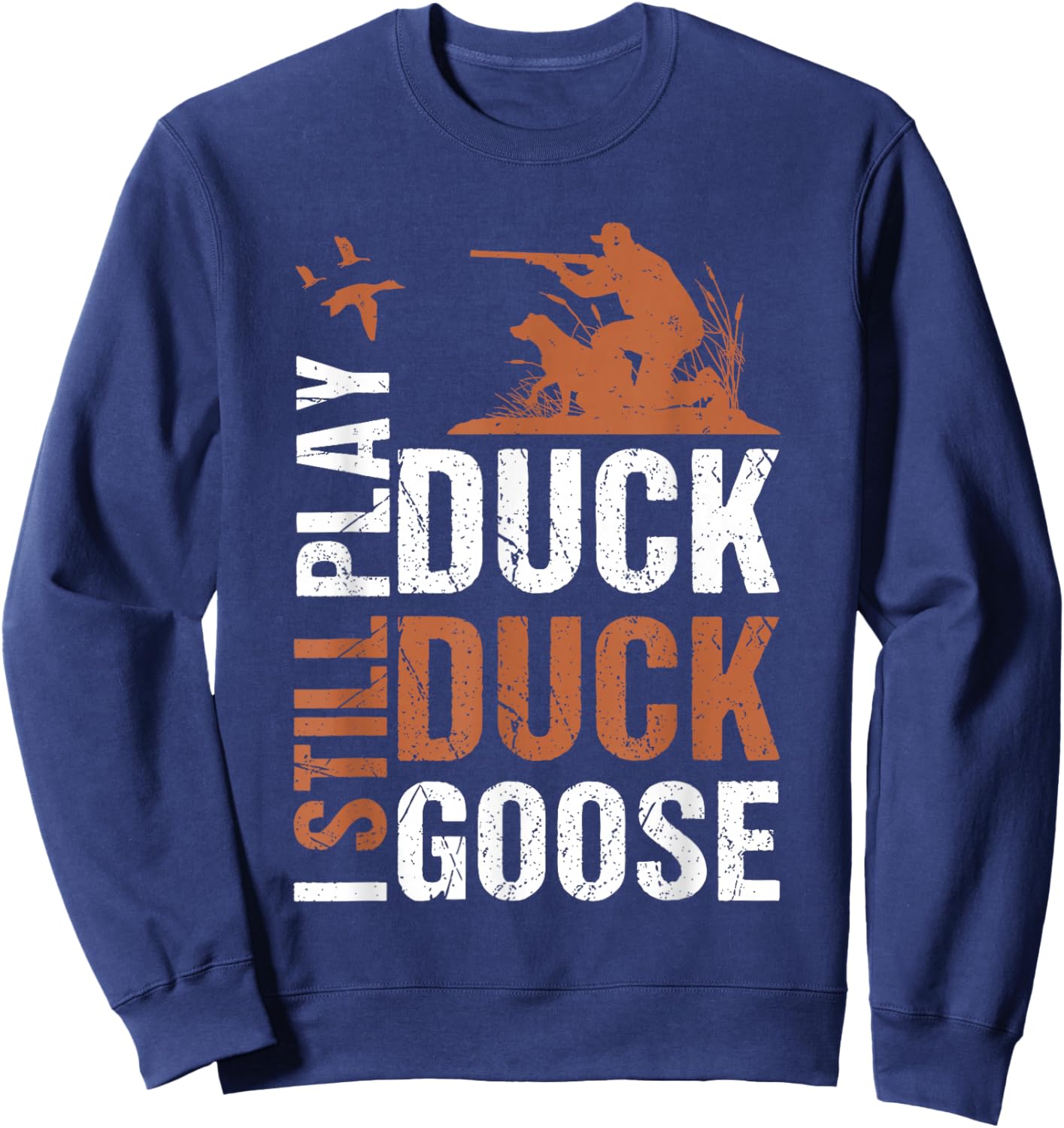 Funny I Still Play Duck Silly Goose Hunting Season Vintage Sweatshirt - Sweatshirt | Navy