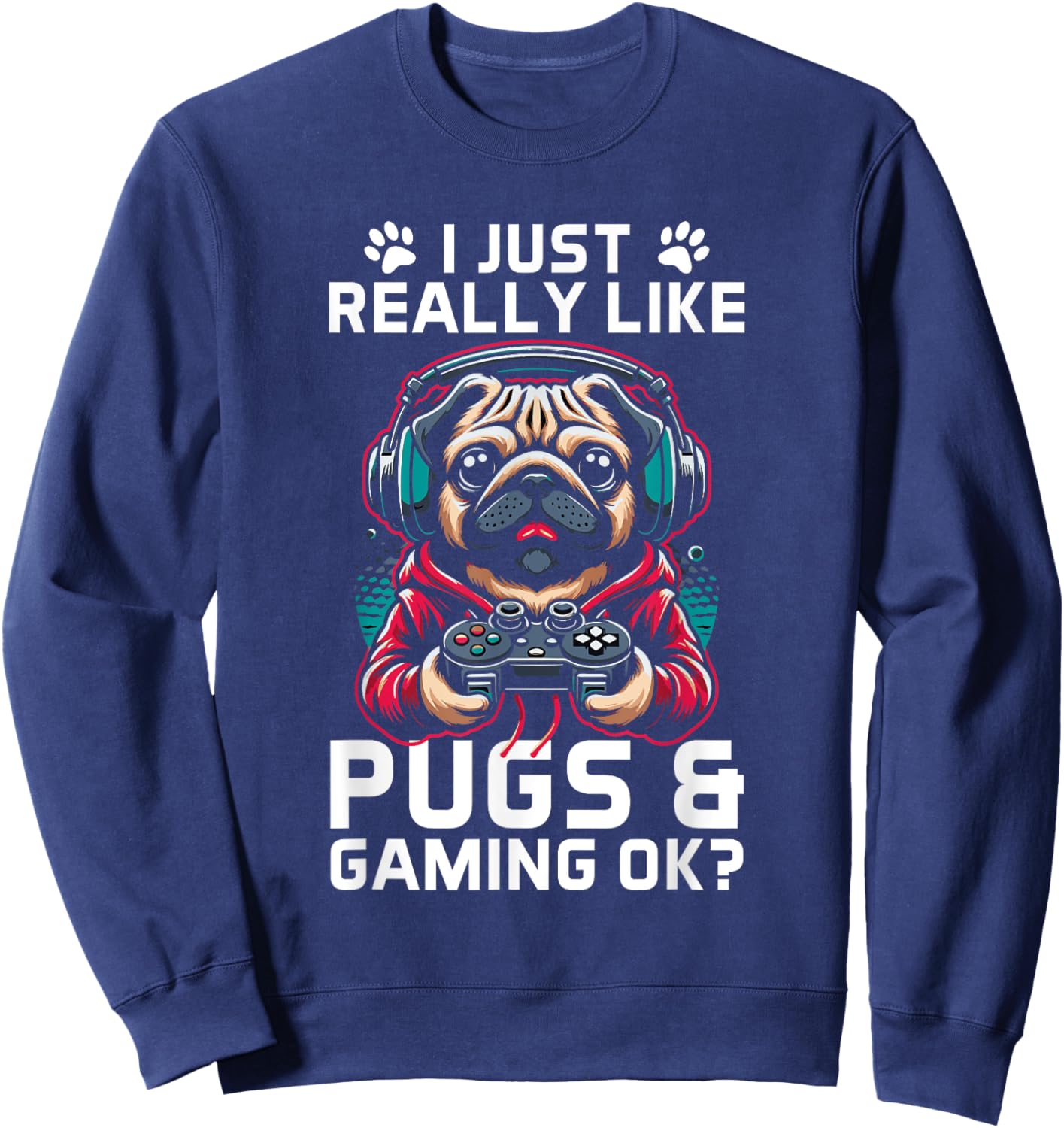 I Just Really Like Pugs & Gaming Ok? Gamer Pug Lover Sweatshirt - Sweatshirt | Navy