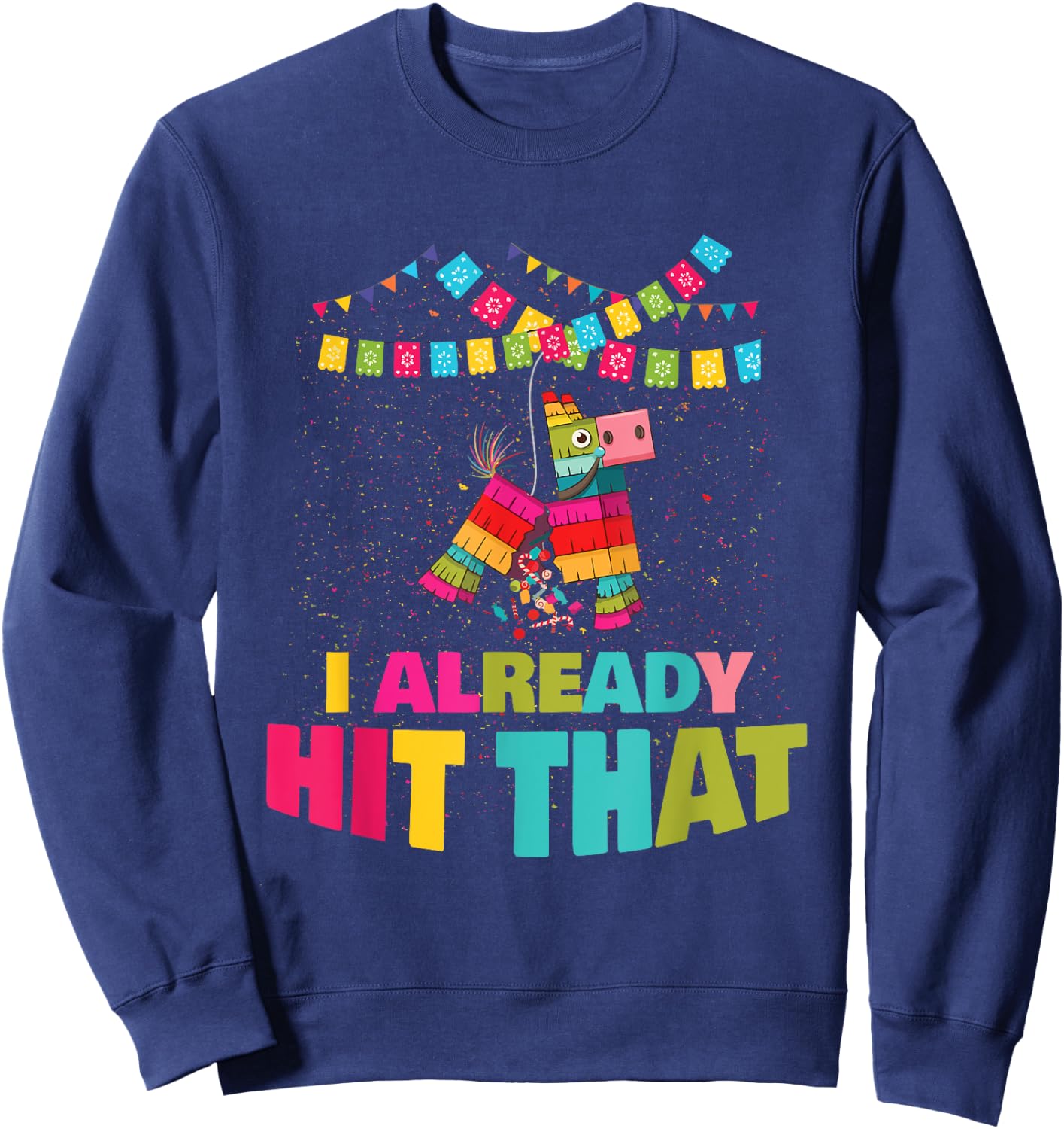 I Already Hit That Pinata Cinco De Mayo Party Gift Sweatshirt - Sweatshirt | Navy