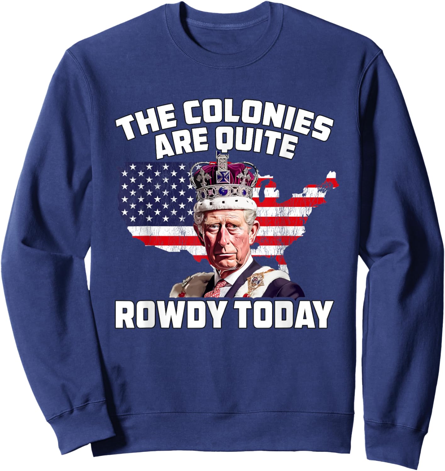 King Charles Colonies Are Rowdy July 4th Independence Day Men Sweatshirt - Sweatshirt | Navy