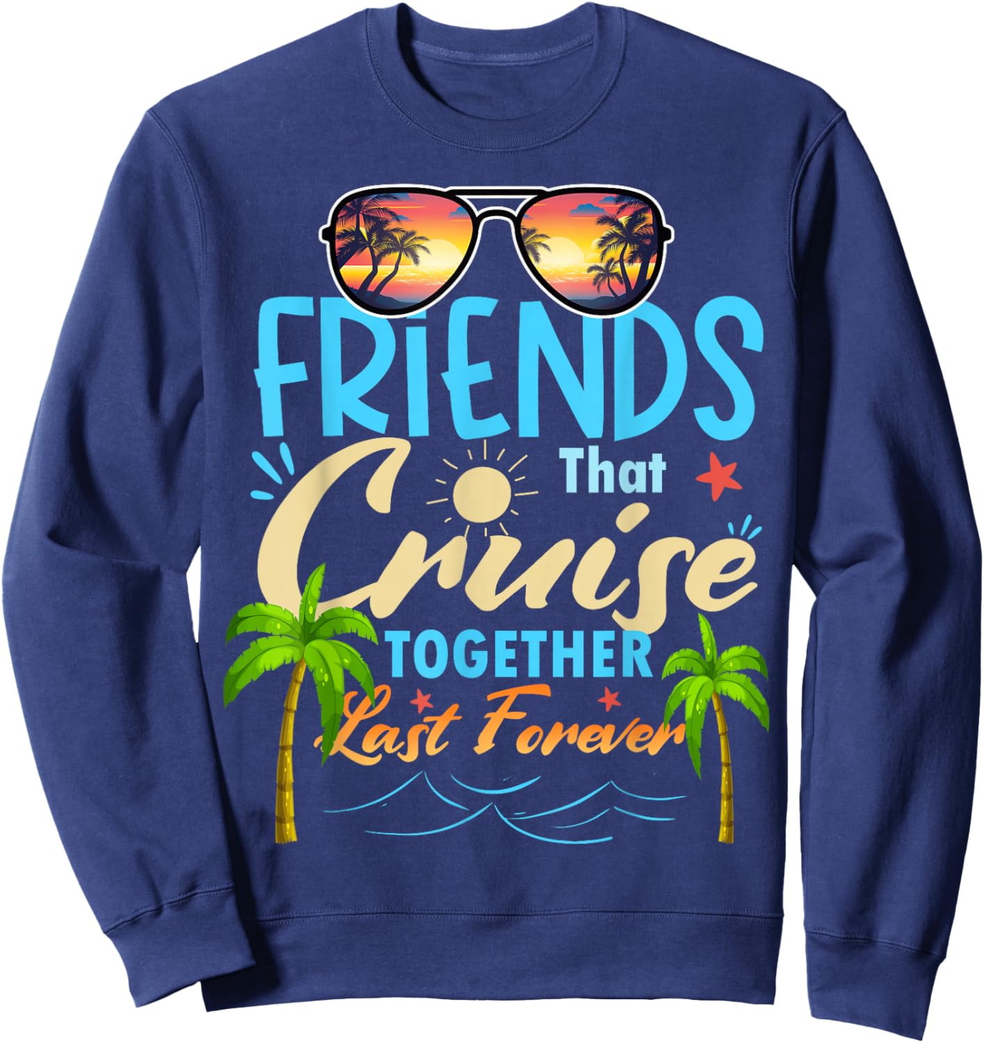 Friends That Cruise Together Last Forever Ship Cruising Sweatshirt - Sweatshirt | Navy