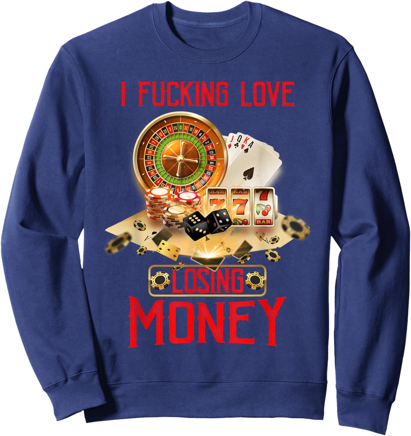 I Fucking Love Losing Money Funny Saying Sarcastic in Casino Sweatshirt - Sweatshirt | Navy