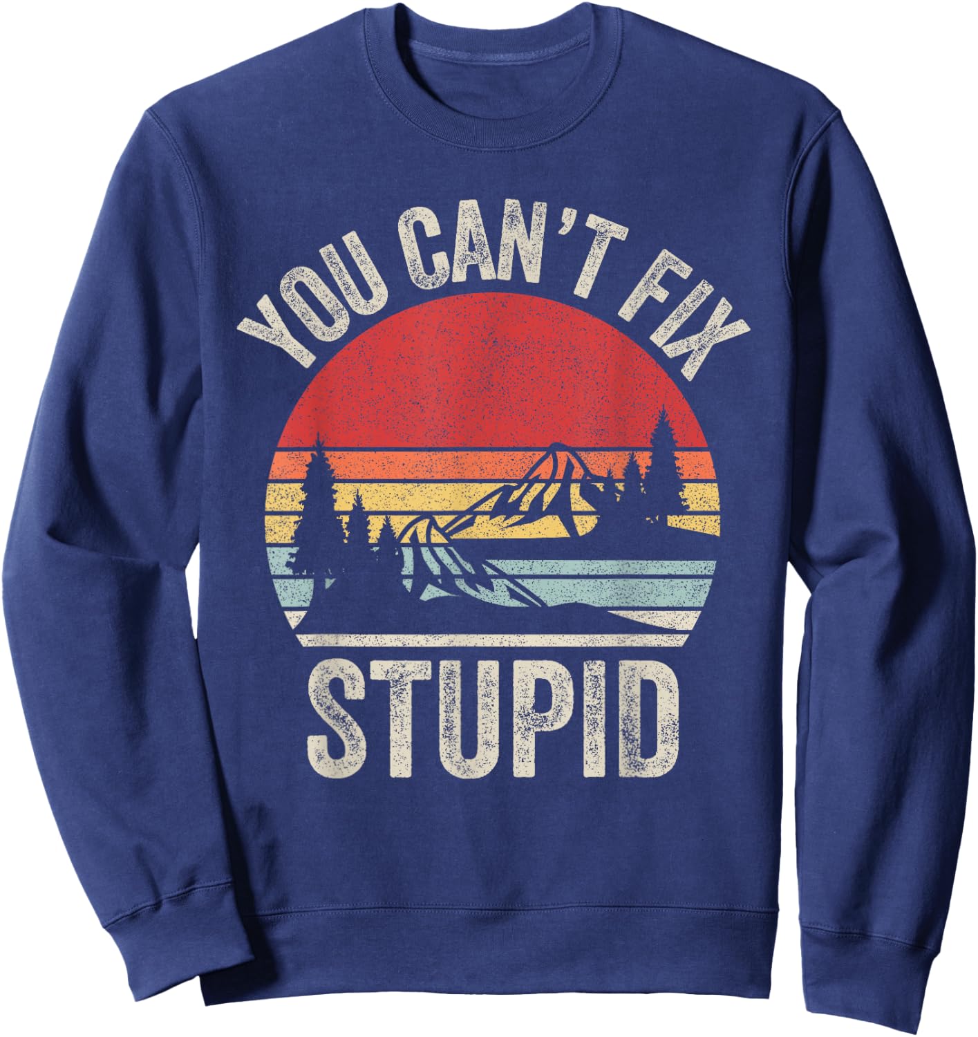 Vintage Retro You Can't Fix Stupid Funny Sweatshirt - Sweatshirt | Navy