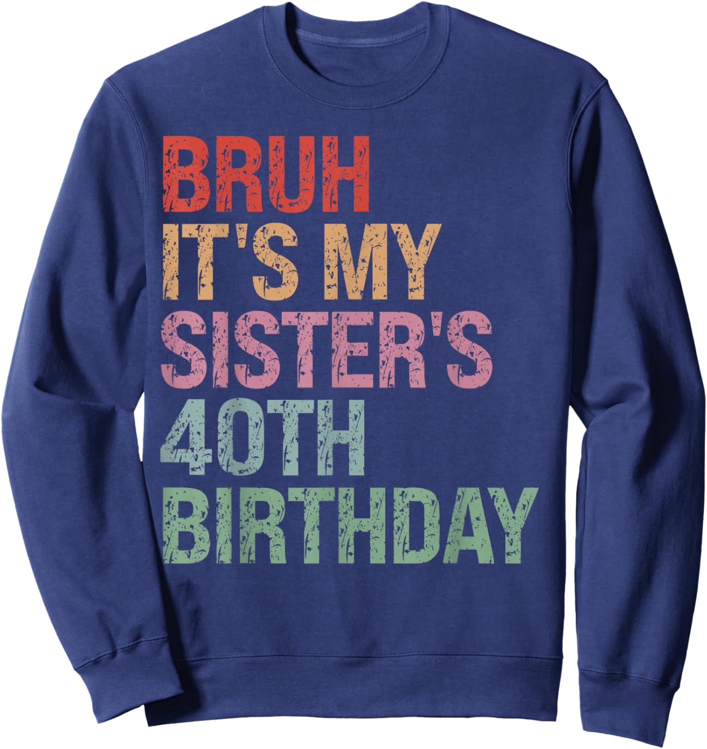 Bruh It's My Sister's 40th Birthday Queen 40 Year Old Funny Sweatshirt - Sweatshirt | Navy