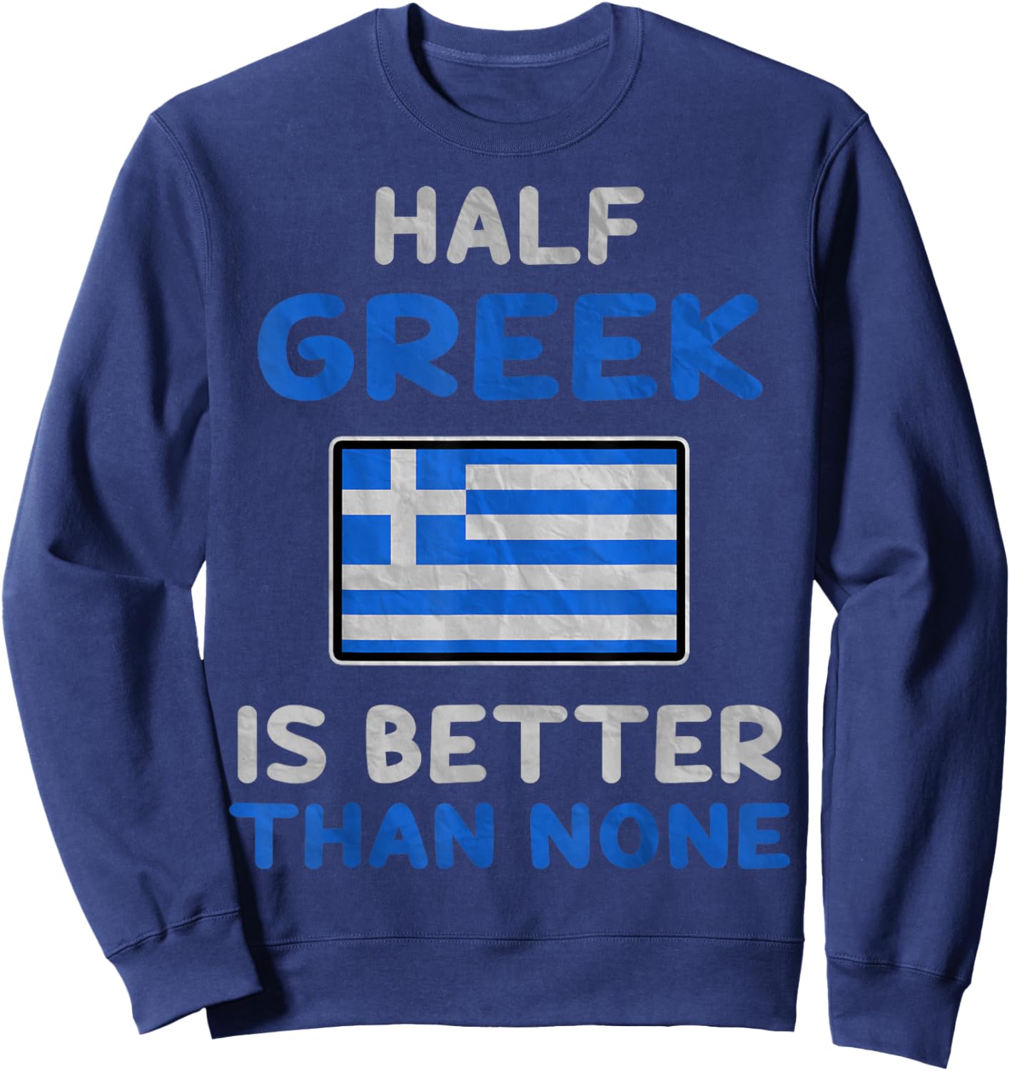 Half Greek Is Better Than None Greece Flag Sweatshirt - Sweatshirt | Navy