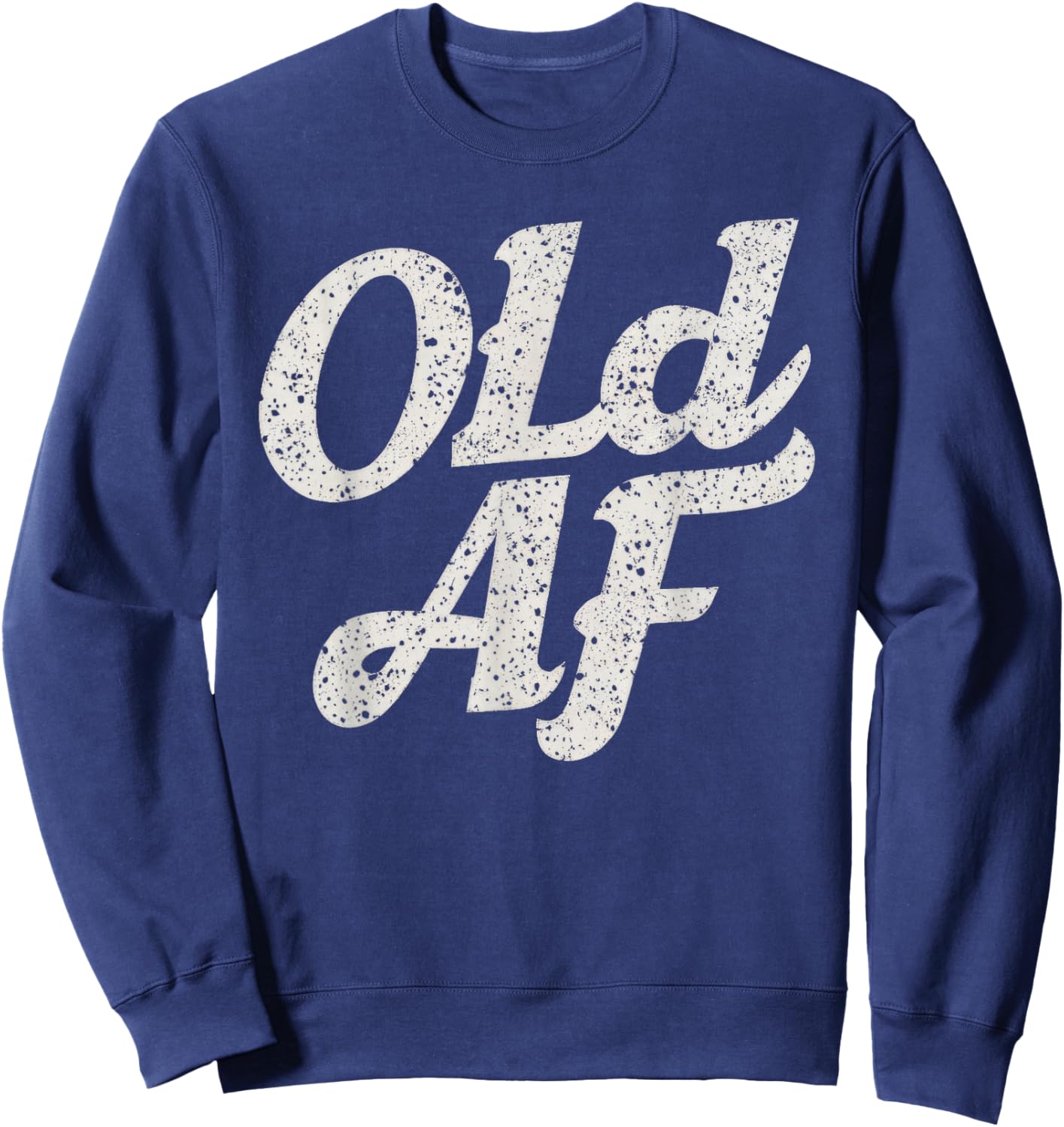 Old AF Funny Over The Hill Birthday Gag Sweatshirt - Sweatshirt | Navy