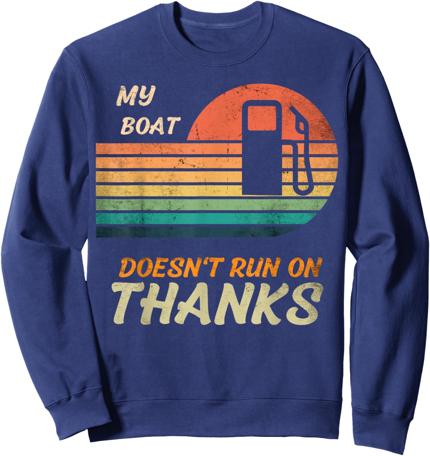 My boat doesn't run on thanks for boat owner, pay for my gas Sweatshirt - Sweatshirt | Navy