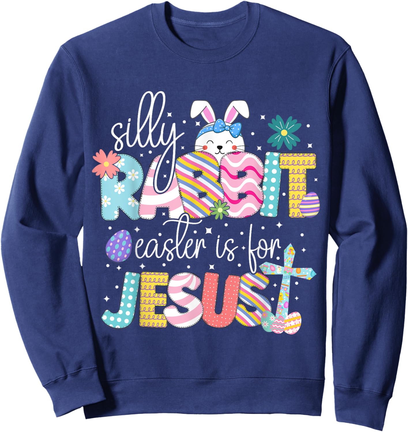 Silly Rabbit Easter Is For Jesus Cute Bunny Christian Faith Sweatshirt - Sweatshirt | Navy