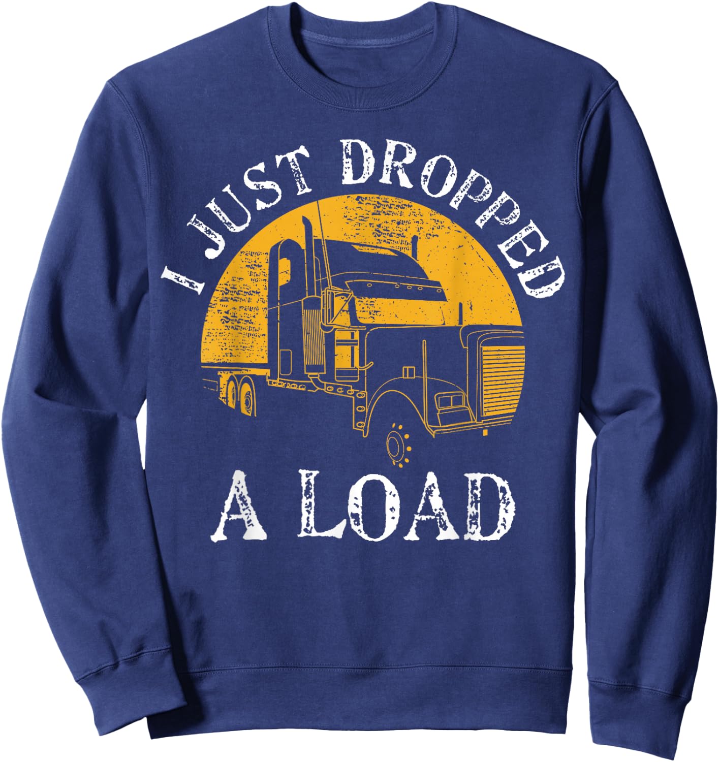 Funny Gift 4 Truck Lorry Drivers Just Dropped A Load Sweatshirt - Sweatshirt | Navy