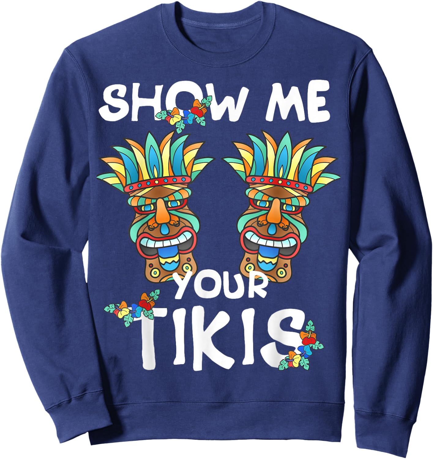 Show me Your Tikis Boobs Funny Hawaiian Aloha Hawaii Luau Sweatshirt - Sweatshirt | Navy