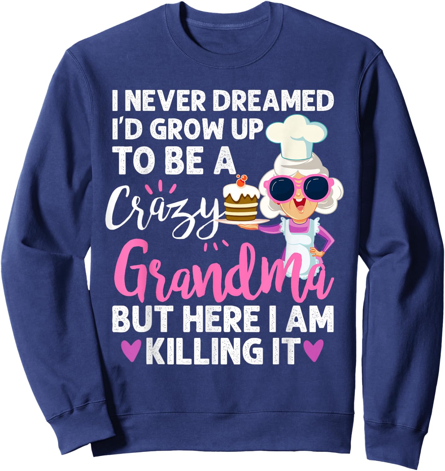 I Never Dreamed I'd Grow Up To Be a Crazy Grandma Sweatshirt - Sweatshirt | Navy