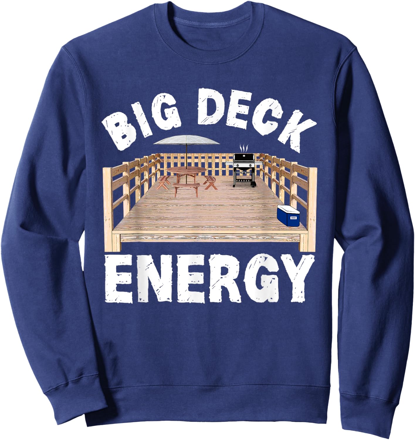 Big Deck Energy Funny Back Yard Deck Owner & Carpentry Pun Sweatshirt - Sweatshirt | Navy
