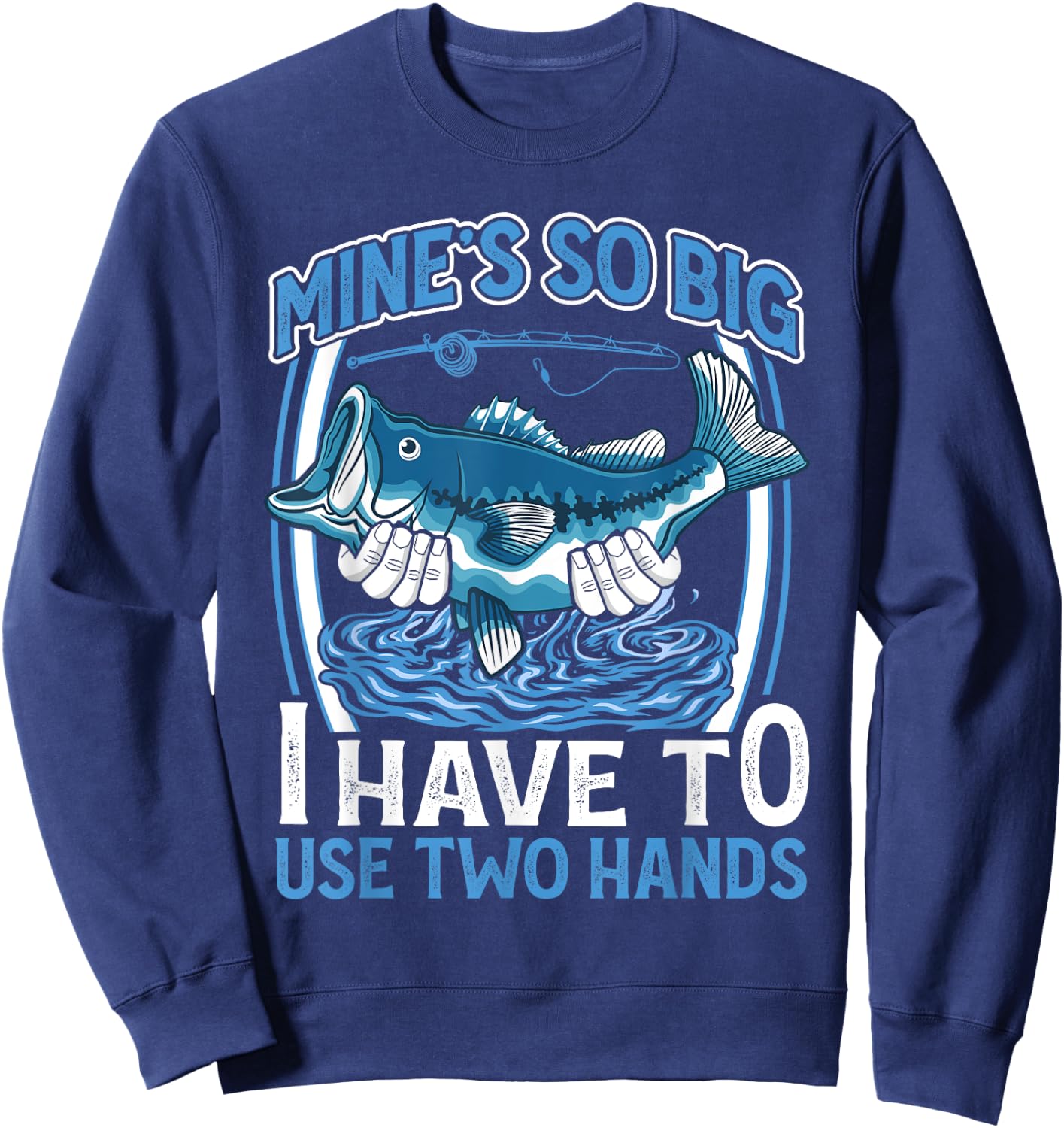Mines So Big I Have To Use Two Hands Vintage Funny Fishing Sweatshirt - Sweatshirt | Navy