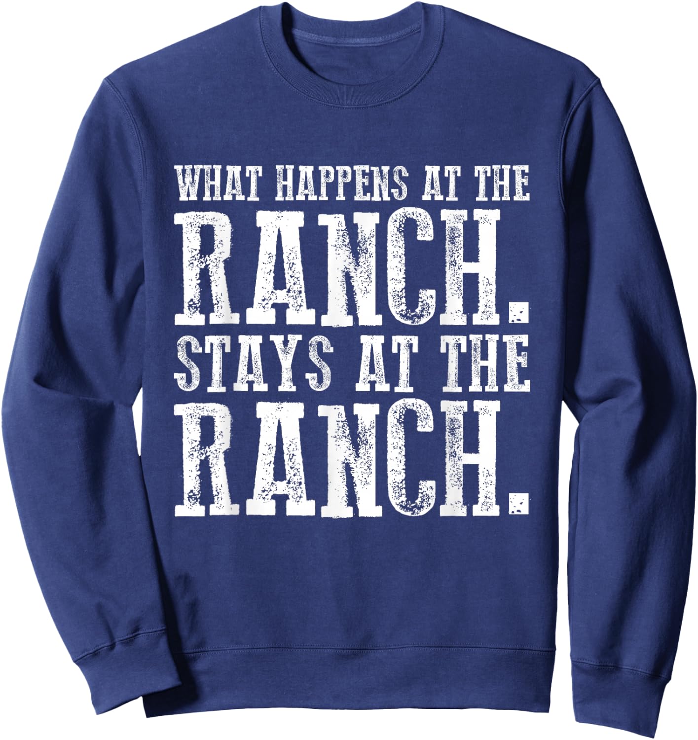 What Happens At the Ranch Stays at the Ranch Sweatshirt - Sweatshirt | Navy