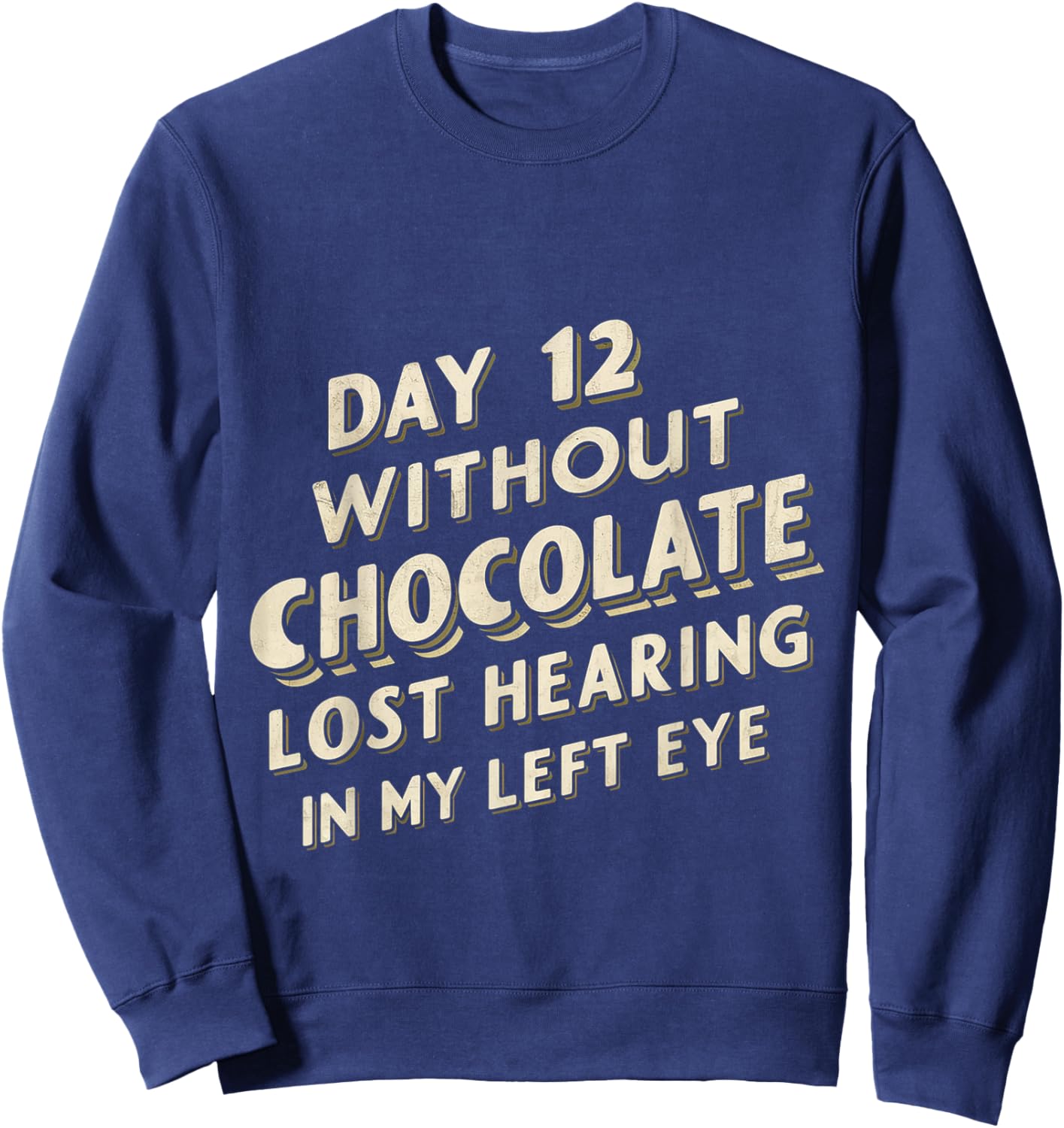 Day 12 Without Chocolate, Lost Hearing In My Left Eye Sweatshirt - Sweatshirt | Navy