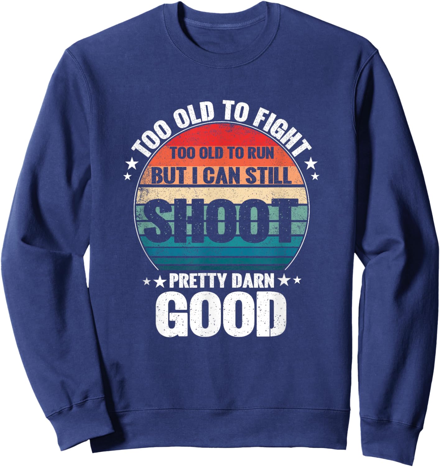 Too Old To Fight Too Slow To Run But I Can Still Shoot Sweatshirt - Sweatshirt | Navy