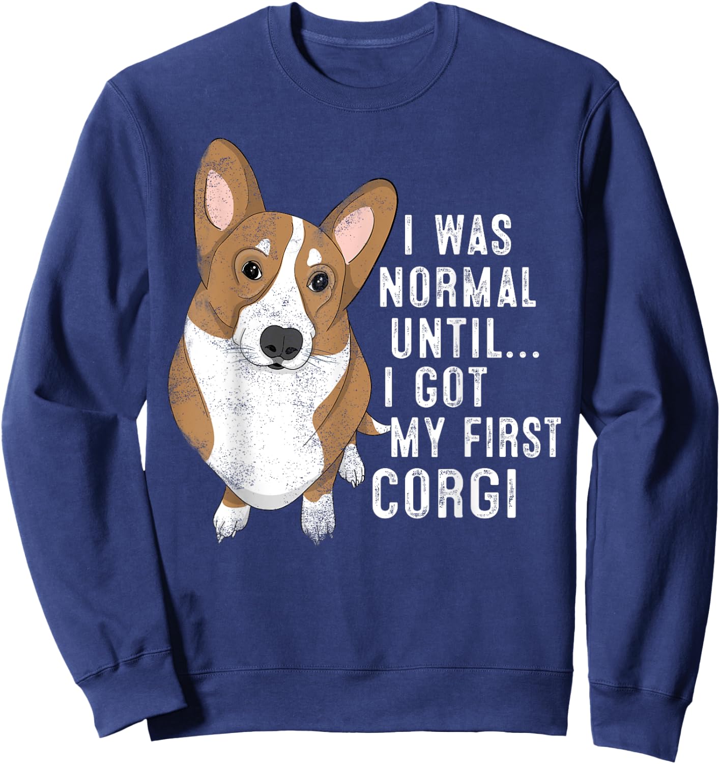 I Was Normal Until I Got My First Corgi Dog Lover Pet Owner Men Women Sweatshirt - Sweatshirt | Navy