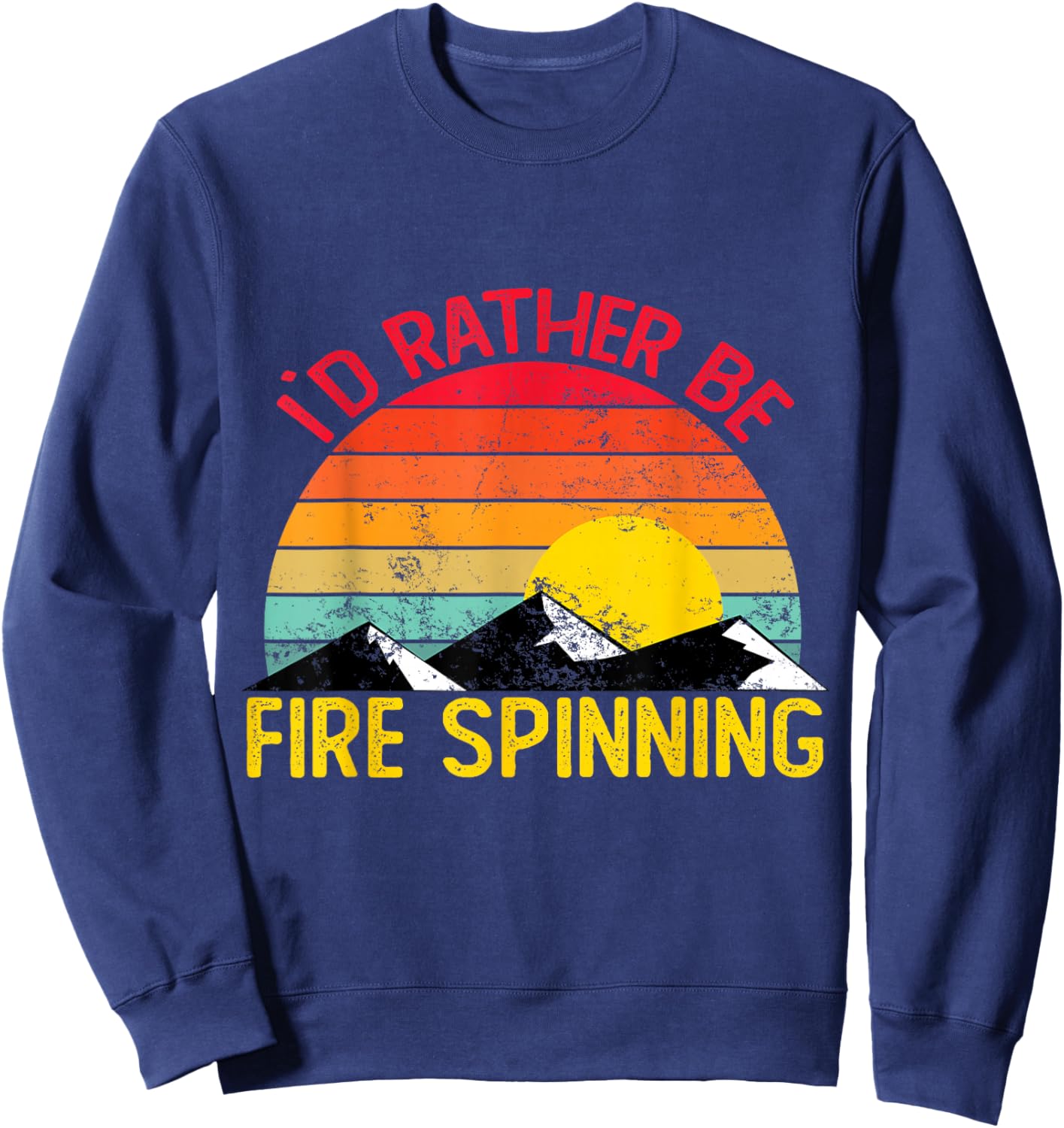 Id Rather Be Fire Spinning Shirts Funny Fire Spinning Sweatshirt - Sweatshirt | Navy
