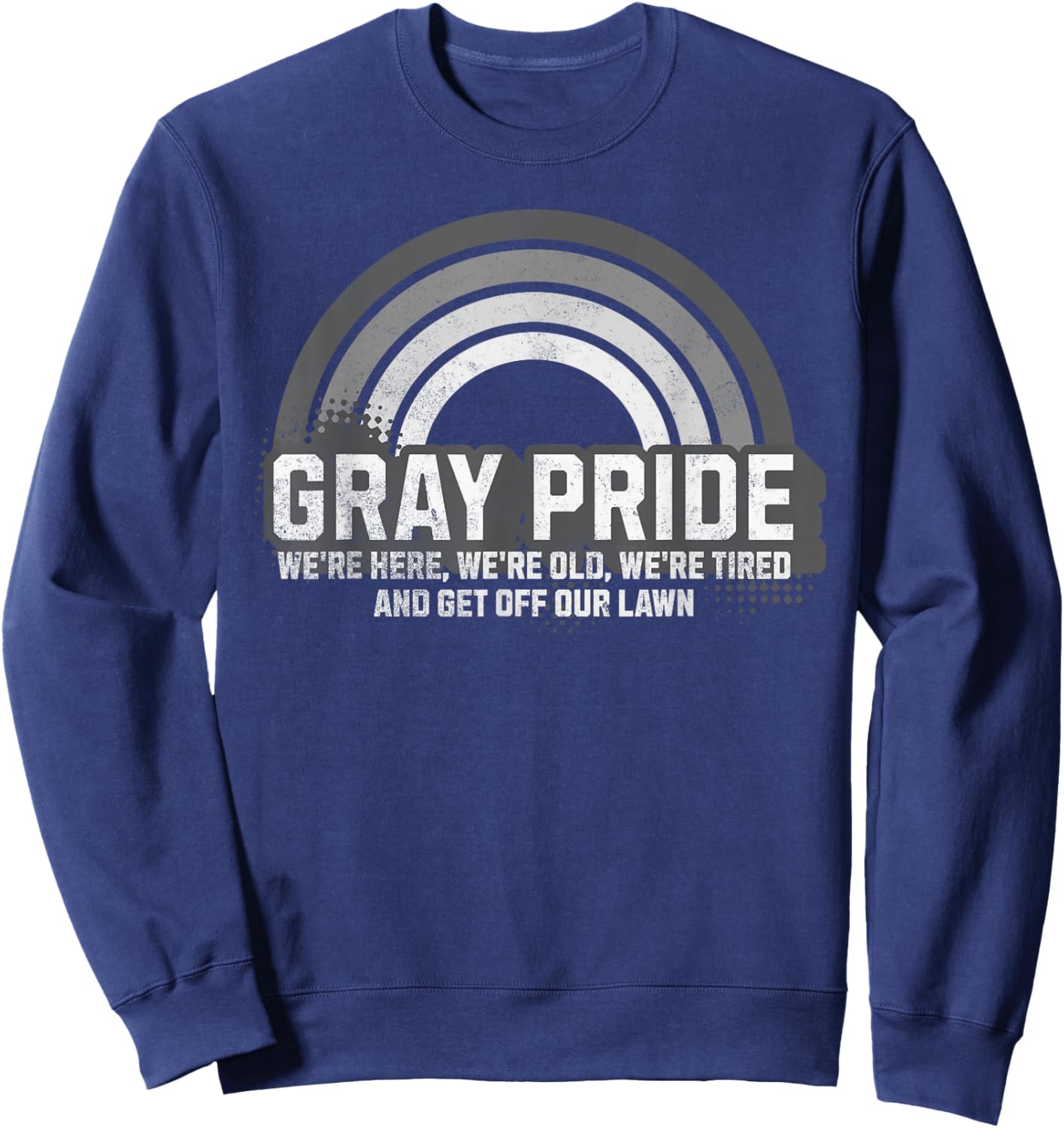 Gray Pride We're Here We're Old and Get Off Our Lawn Sweatshirt - Sweatshirt | Navy