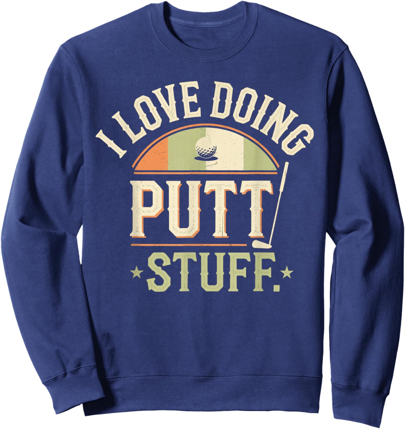I Love Doing Putt Stuff golfing love golf Funny Golf lovers Sweatshirt - Sweatshirt | Navy