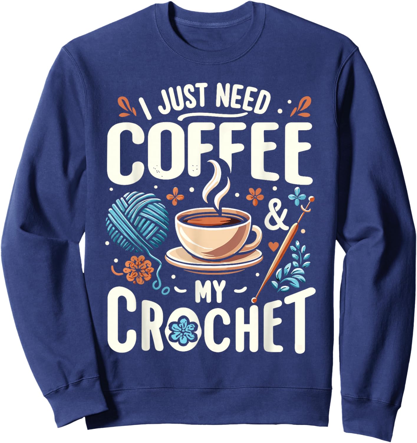 Funny Cute Crochet I Just Need Coffee And My Crochet Sweatshirt - Sweatshirt | Navy