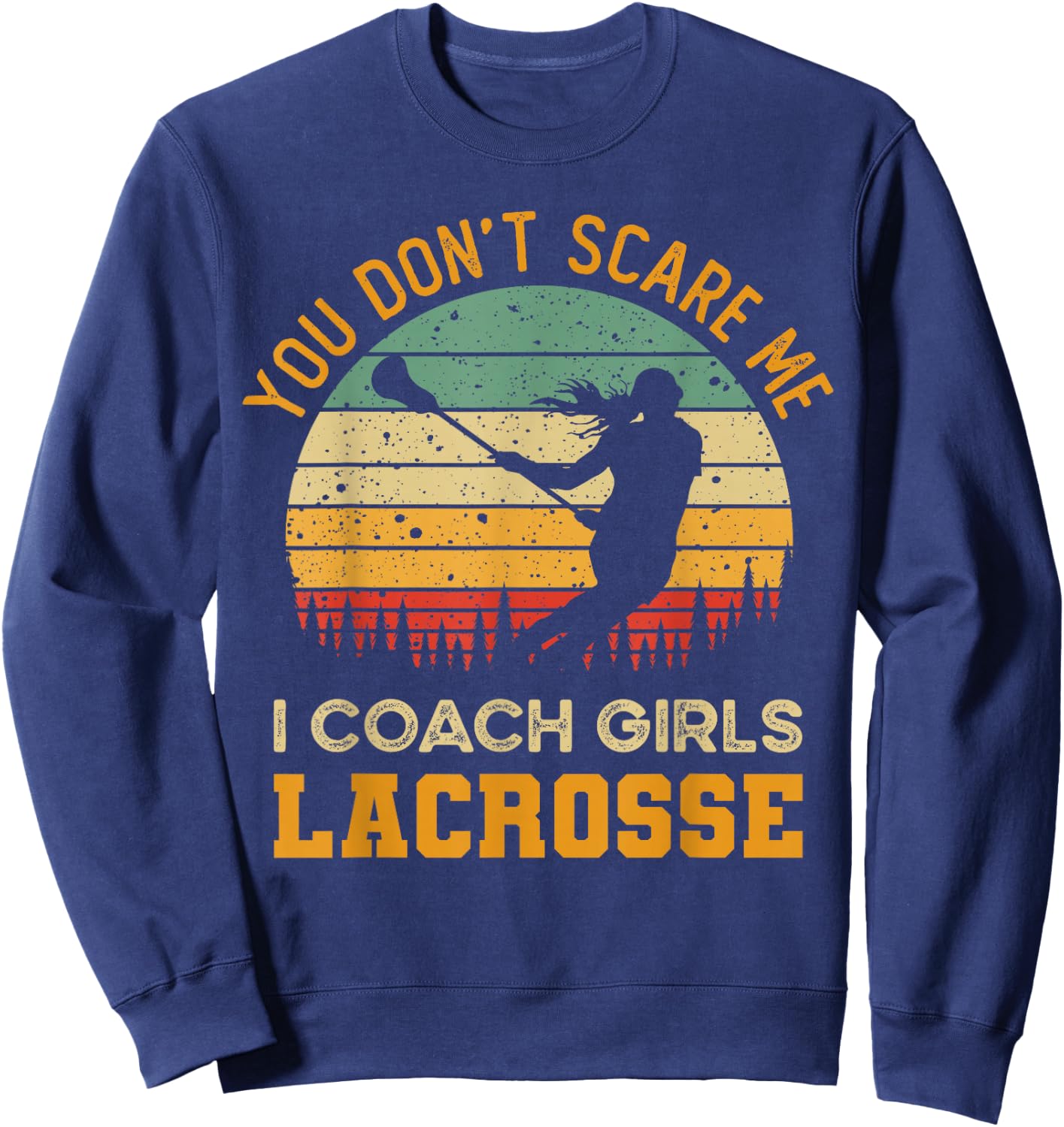 You Don't Scare Me I Coach Girls Lacrosse | Funny Coach Sweatshirt - Sweatshirt | Navy