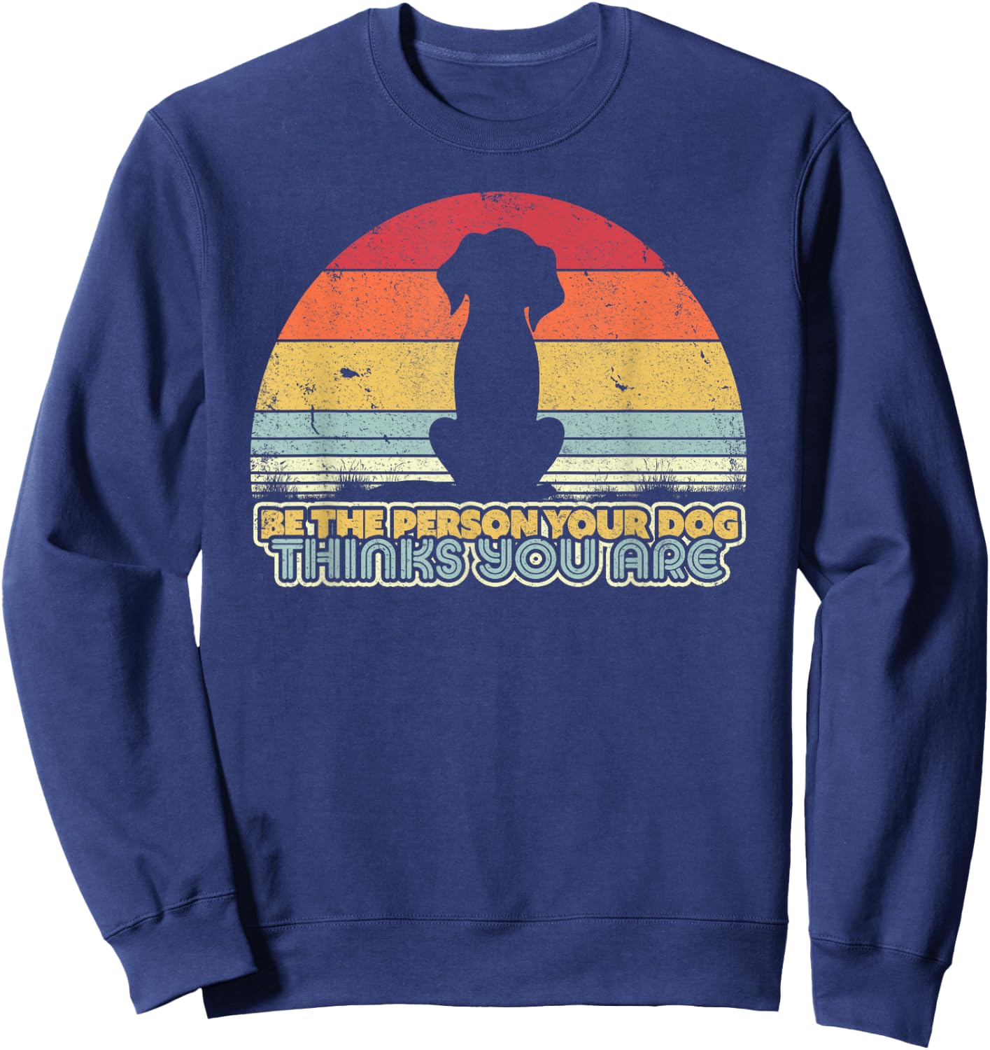 Be The Person Your Dog Thinks You Are Shirt. Vintage Sweatshirt - Sweatshirt | Navy