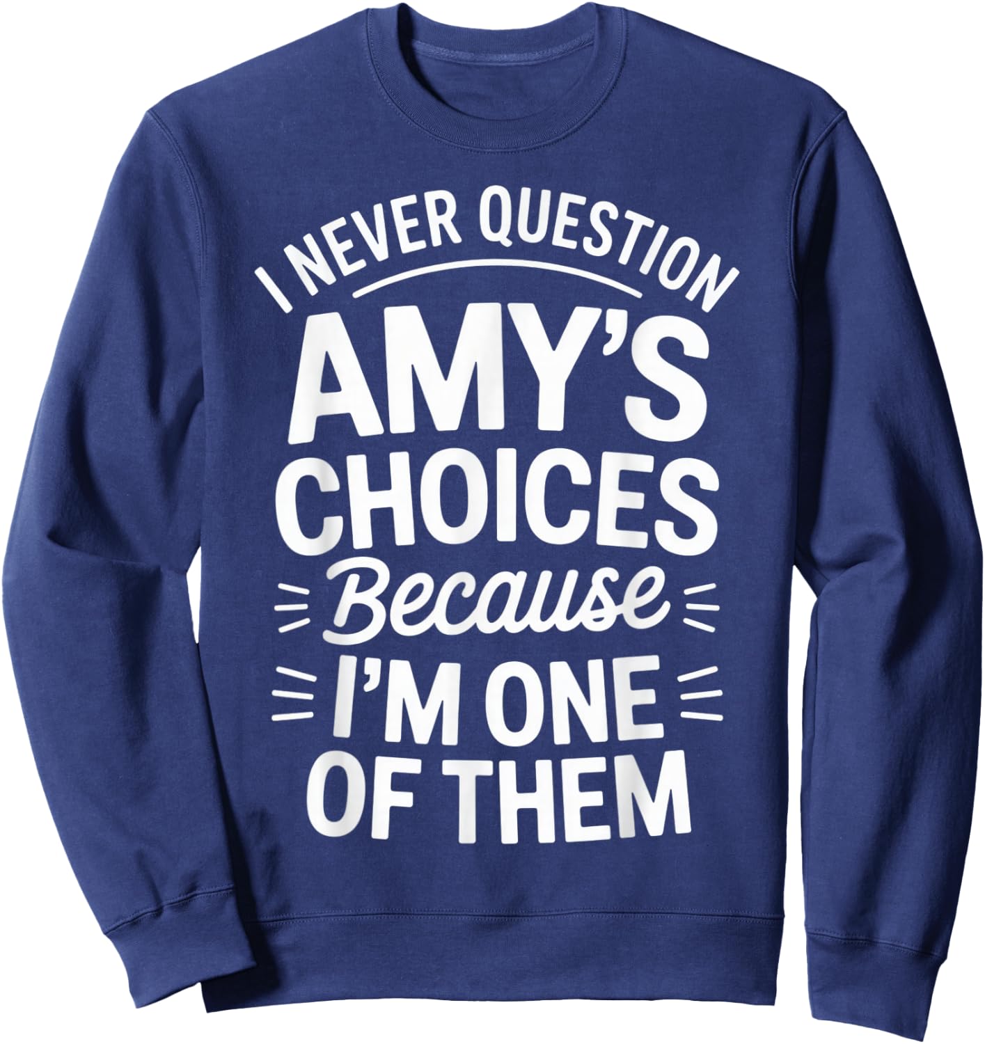I Never Question Amy's Choices Because I'm One of Them Sweatshirt - Sweatshirt | Navy