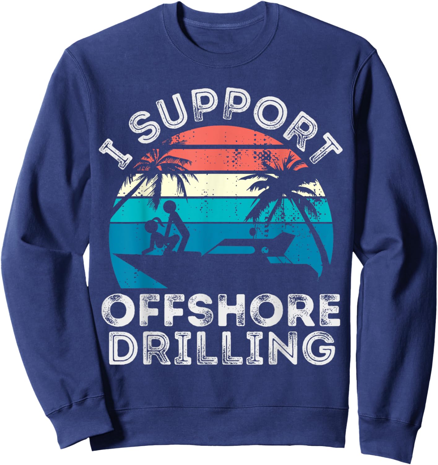 I support Offshore Drilling Boating boat Funny Yacht Sweatshirt - Sweatshirt | Navy