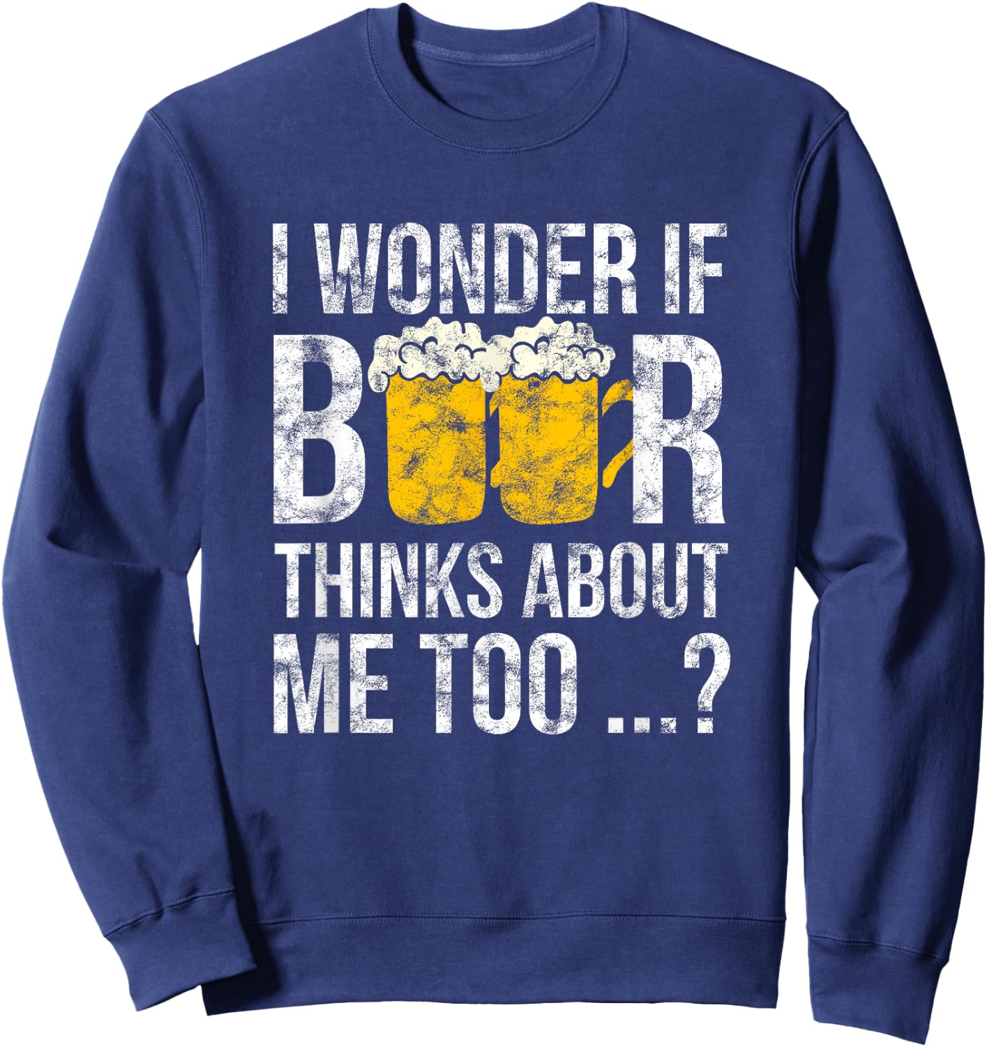 I Wonder If Beer Thinks About Me Too Funny Gift Men Sweatshirt - Sweatshirt | Navy