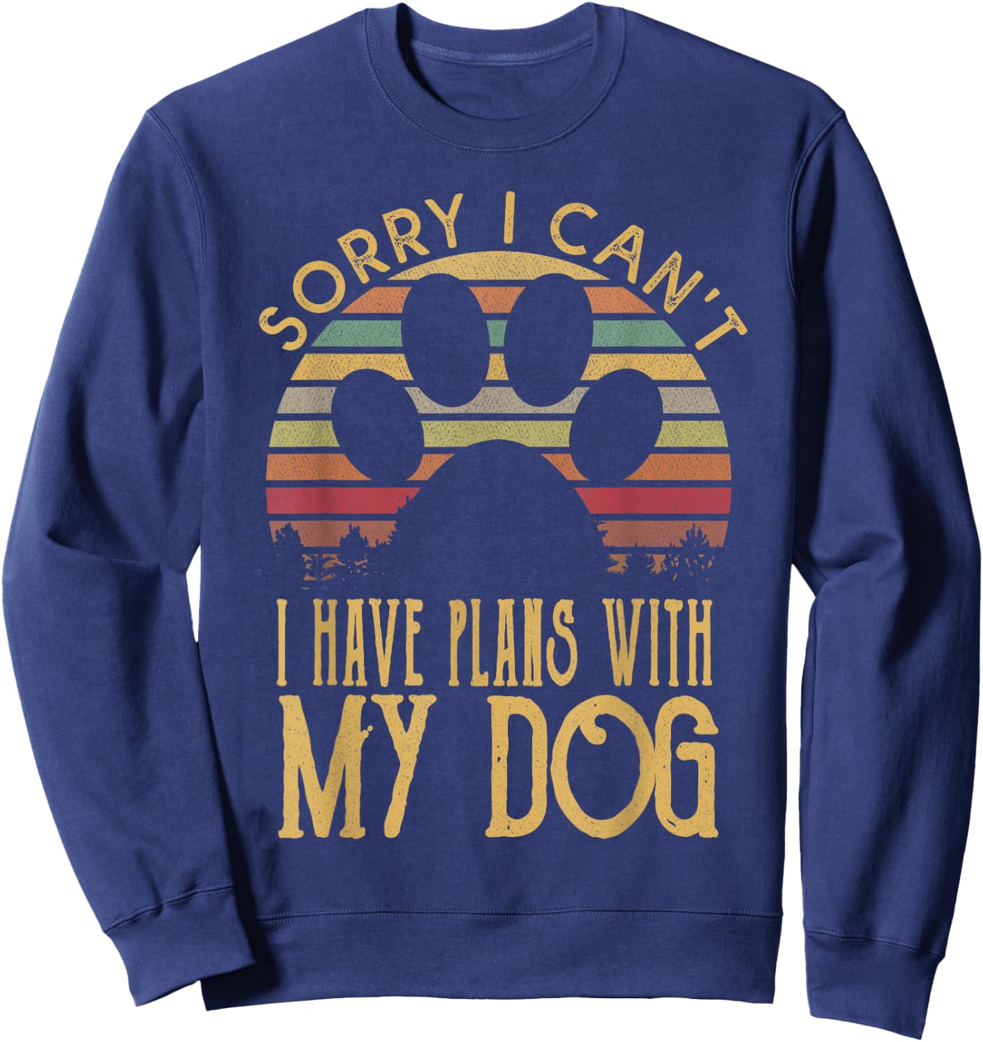 Sorry I Cant I Have Plans With My Dog T Shirt Sweatshirt - Sweatshirt | Navy