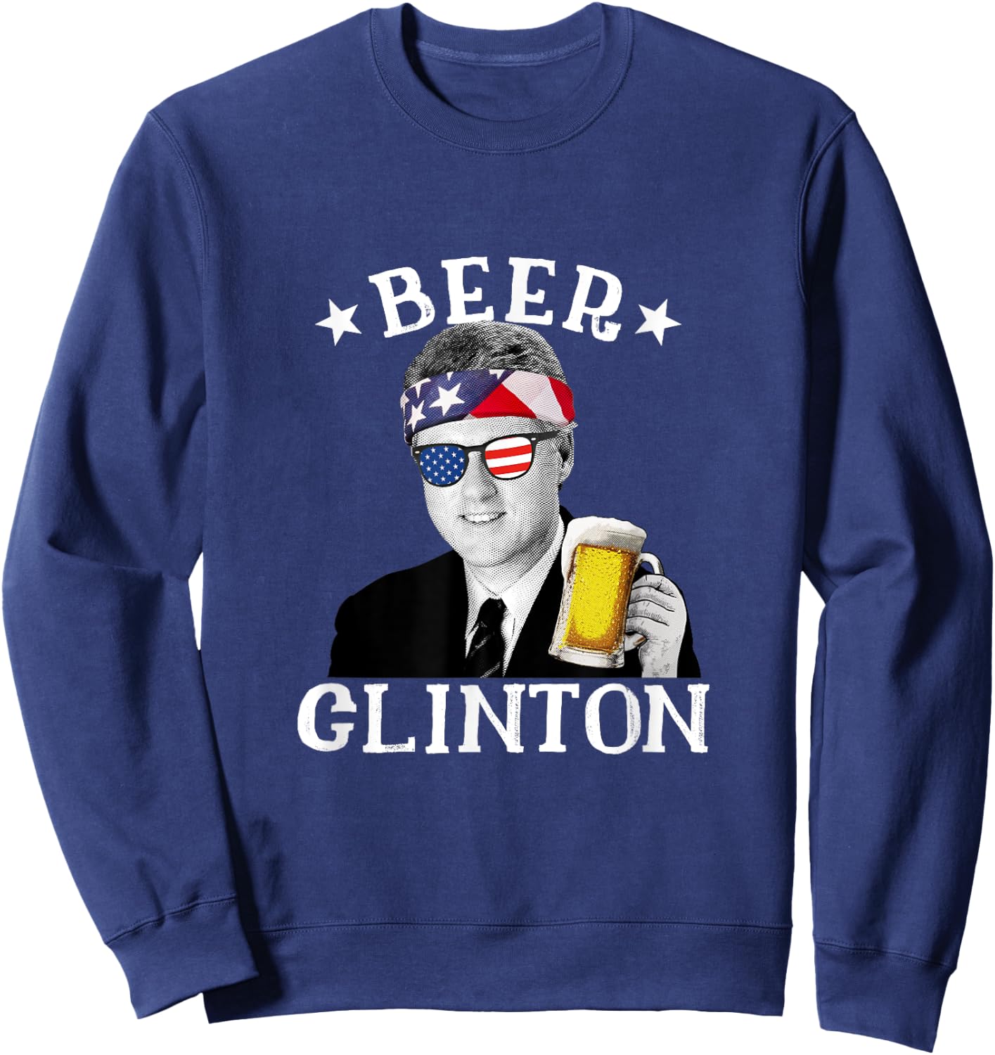Beer Clinton Patriotic July 4th Drinking President Clinton Women Men Sweatshirt - Sweatshirt | Navy