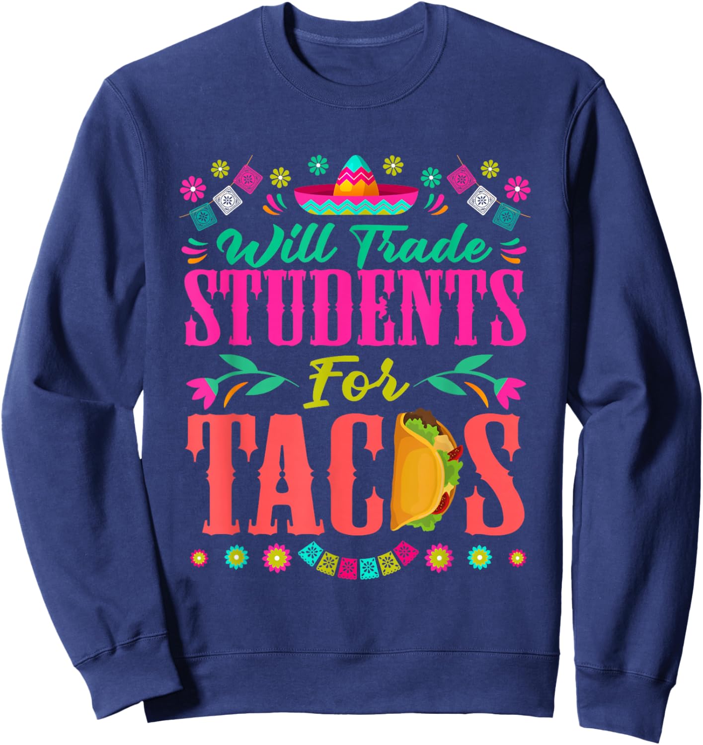 Will Trade Students For Tacos Teacher Cinco De Mayo Women Sweatshirt - Sweatshirt | Navy