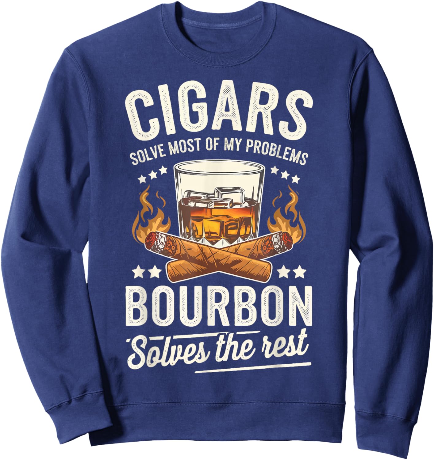 Cigars Solve Most Of My Problems Bourbon Solves The Rest Sweatshirt - Sweatshirt | Navy