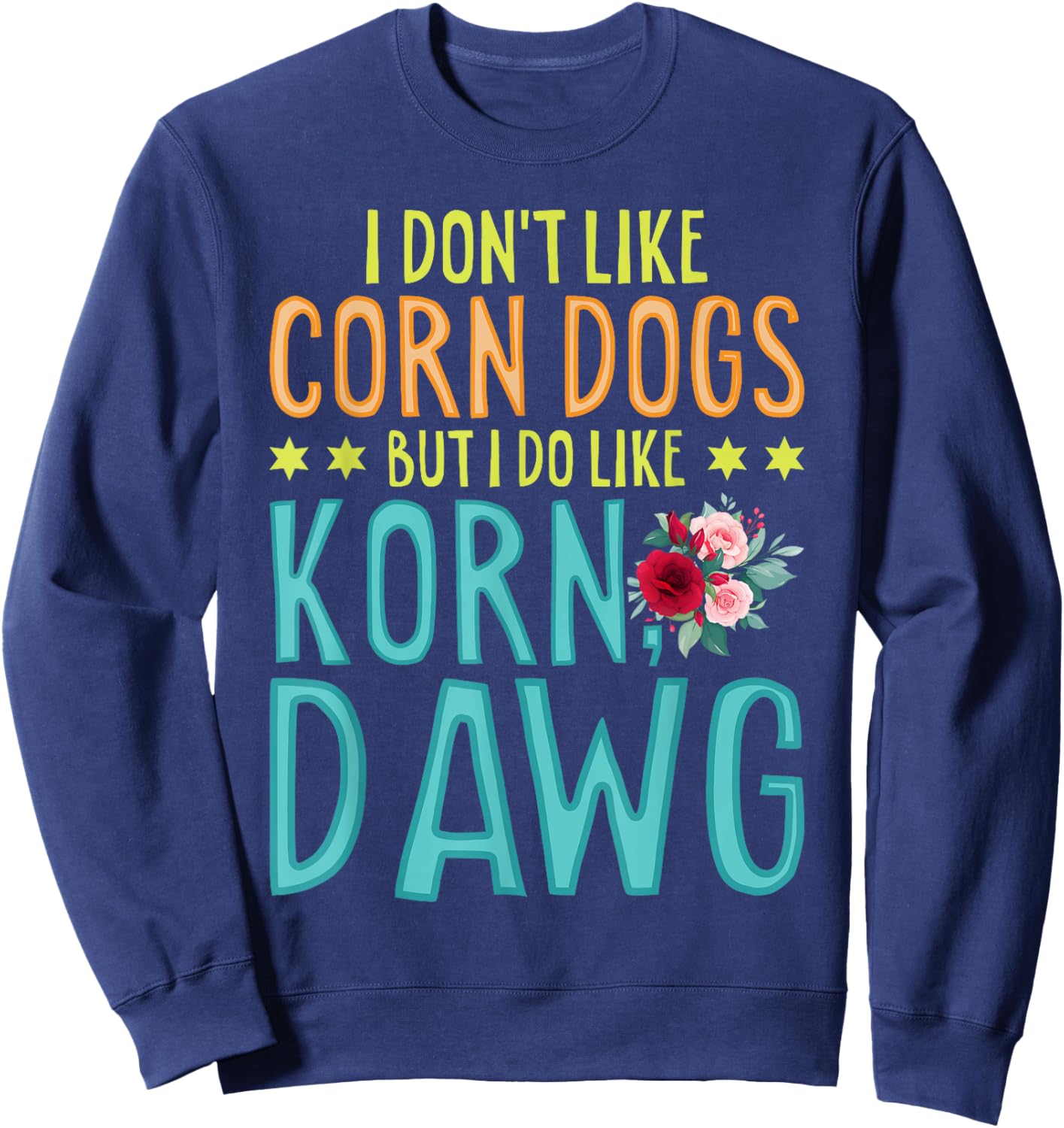 Funny Food I Don't Like Corn Dog But I Do Like Korn Dawg Sweatshirt - Sweatshirt | Navy